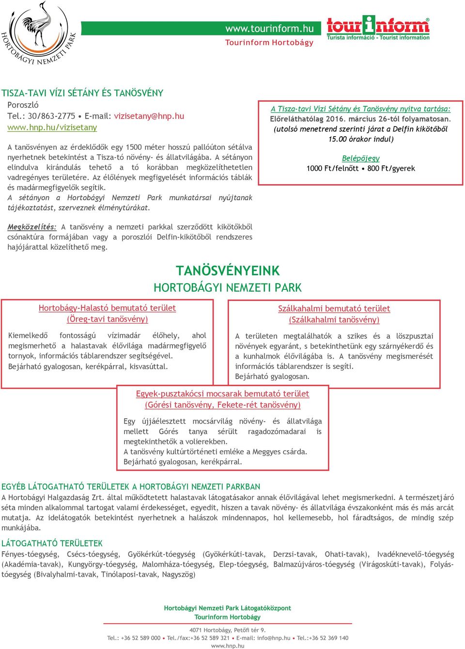 A sétányon elindulva kirándulás tehető a tó korábban megközelíthetetlen vadregényes területére. Az élőlények megfigyelését információs táblák és madármegfigyelők segítik.