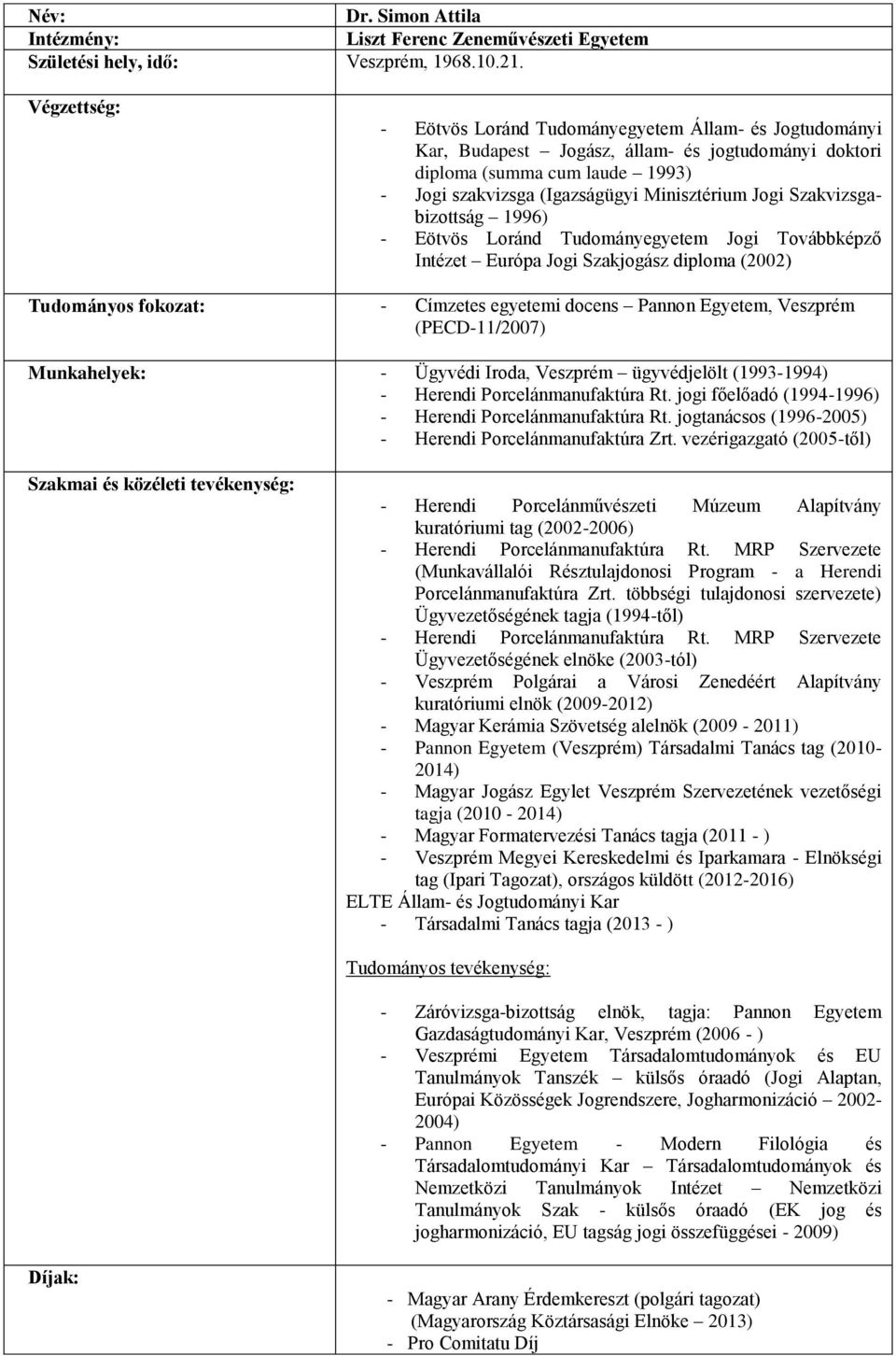 Szakvizsgabizottság 1996) - Eötvös Loránd Tudományegyetem Jogi Továbbképző Intézet Európa Jogi Szakjogász diploma (2002) Tudományos fokozat: - Címzetes egyetemi docens Pannon Egyetem, Veszprém