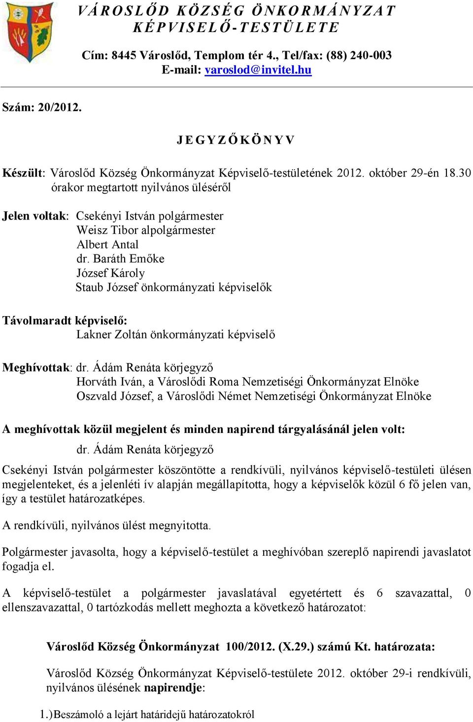 30 órakor megtartott nyilvános üléséről Jelen voltak: Csekényi István polgármester Weisz Tibor alpolgármester Albert Antal dr.