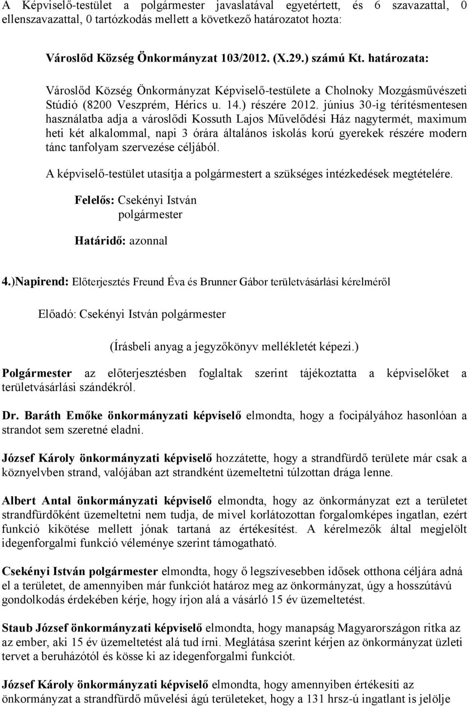 június 30-ig térítésmentesen használatba adja a városlődi Kossuth Lajos Művelődési Ház nagytermét, maximum heti két alkalommal, napi 3 órára általános iskolás korú gyerekek részére modern tánc