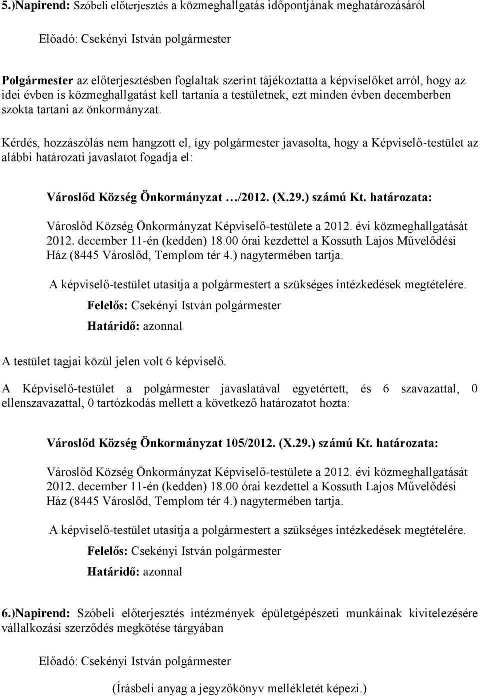 Kérdés, hozzászólás nem hangzott el, így polgármester javasolta, hogy a Képviselő-testület az alábbi határozati javaslatot fogadja el: Városlőd Község Önkormányzat /2012. (X.29.) számú Kt.