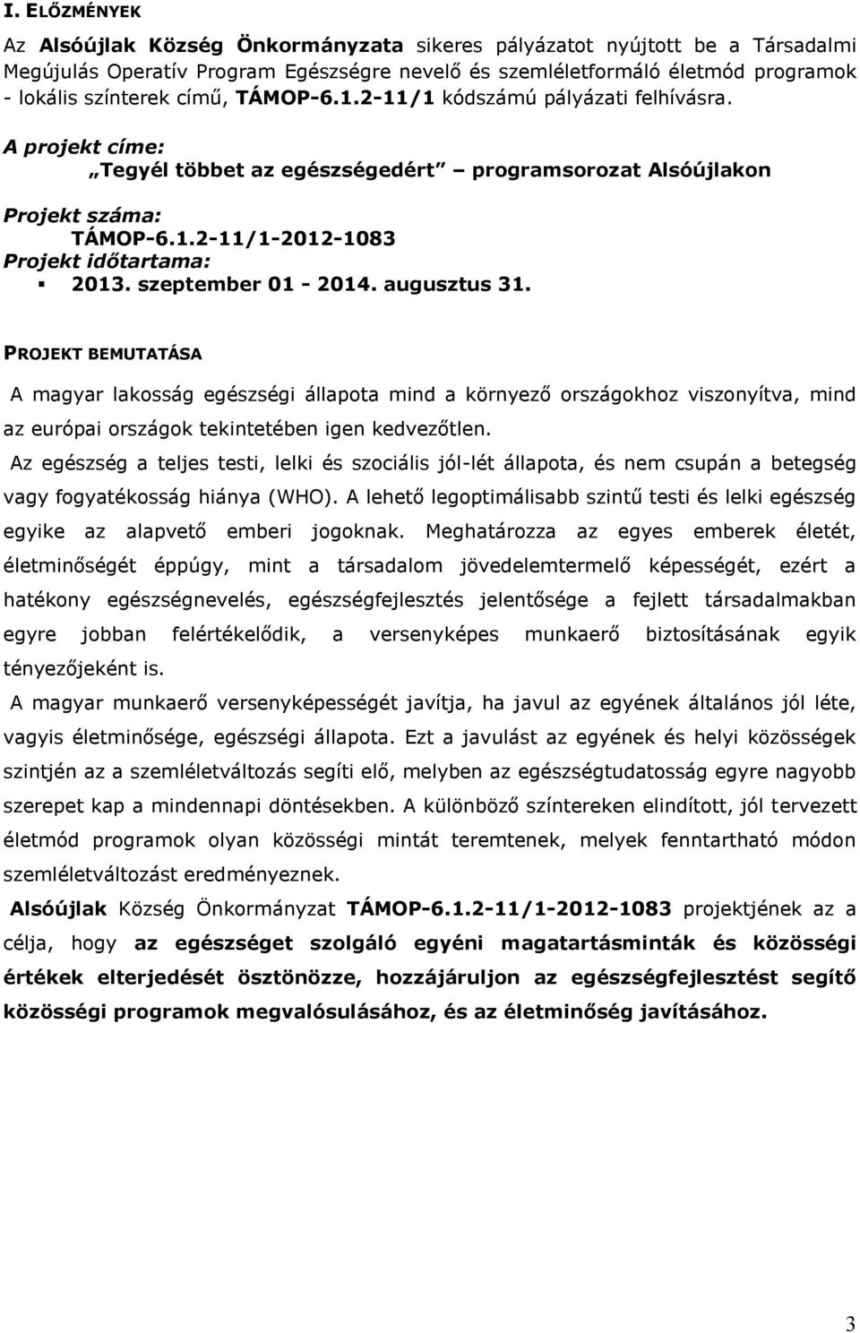 szeptember 01-2014. augusztus 31. PROJEKT BEMUTATÁSA A magyar lakosság egészségi állapota mind a környező országokhoz viszonyítva, mind az európai országok tekintetében igen kedvezőtlen.