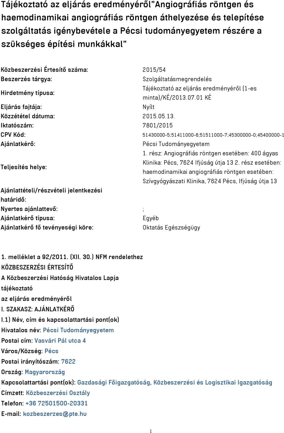 01 KÉ Eljárás fajtája: Nyílt Közzététel dátuma: 2015.05.13. Iktatószám: 7801/2015 CPV Kód: 51430000-5;51411000-6;51511000-7;45300000-0;45400000-1 Ajánlatkérő: Pécsi Tudományegyetem 1.