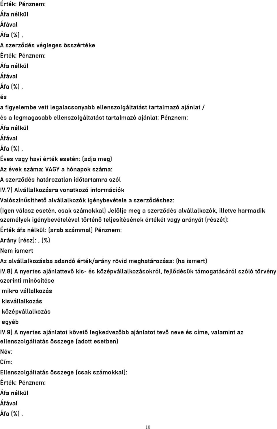 7) Alvállalkozásra vonatkozó információk Valószínűsíthető alvállalkozók igénybevétele a szerződéshez: (Igen válasz esetén, csak számokkal) Jelölje meg a szerződés alvállalkozók, illetve harmadik