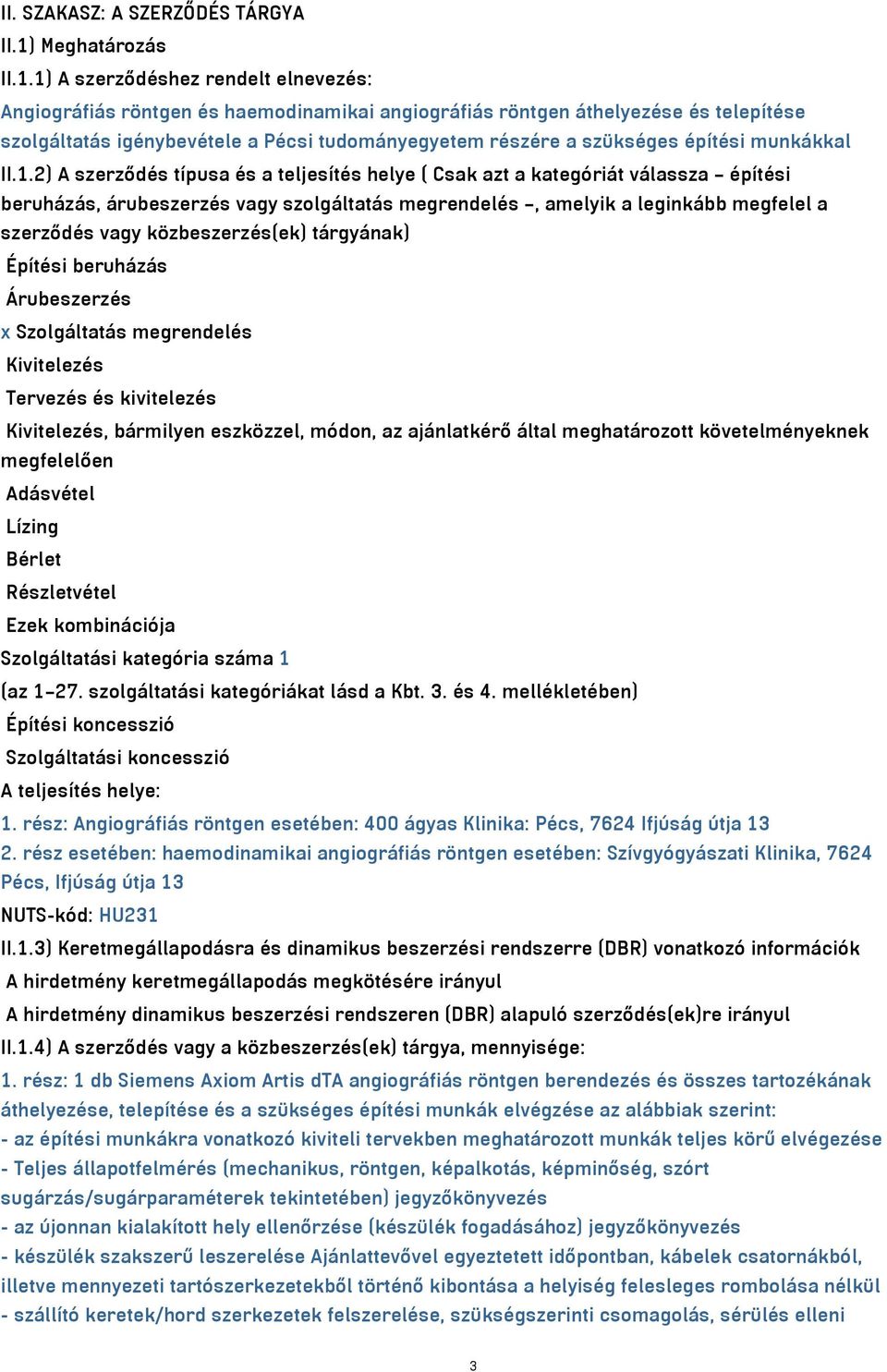 1) A szerződéshez rendelt elnevezés: Angiográfiás röntgen és haemodinamikai angiográfiás röntgen áthelyezése és telepítése szolgáltatás igénybevétele a Pécsi tudományegyetem részére a szükséges