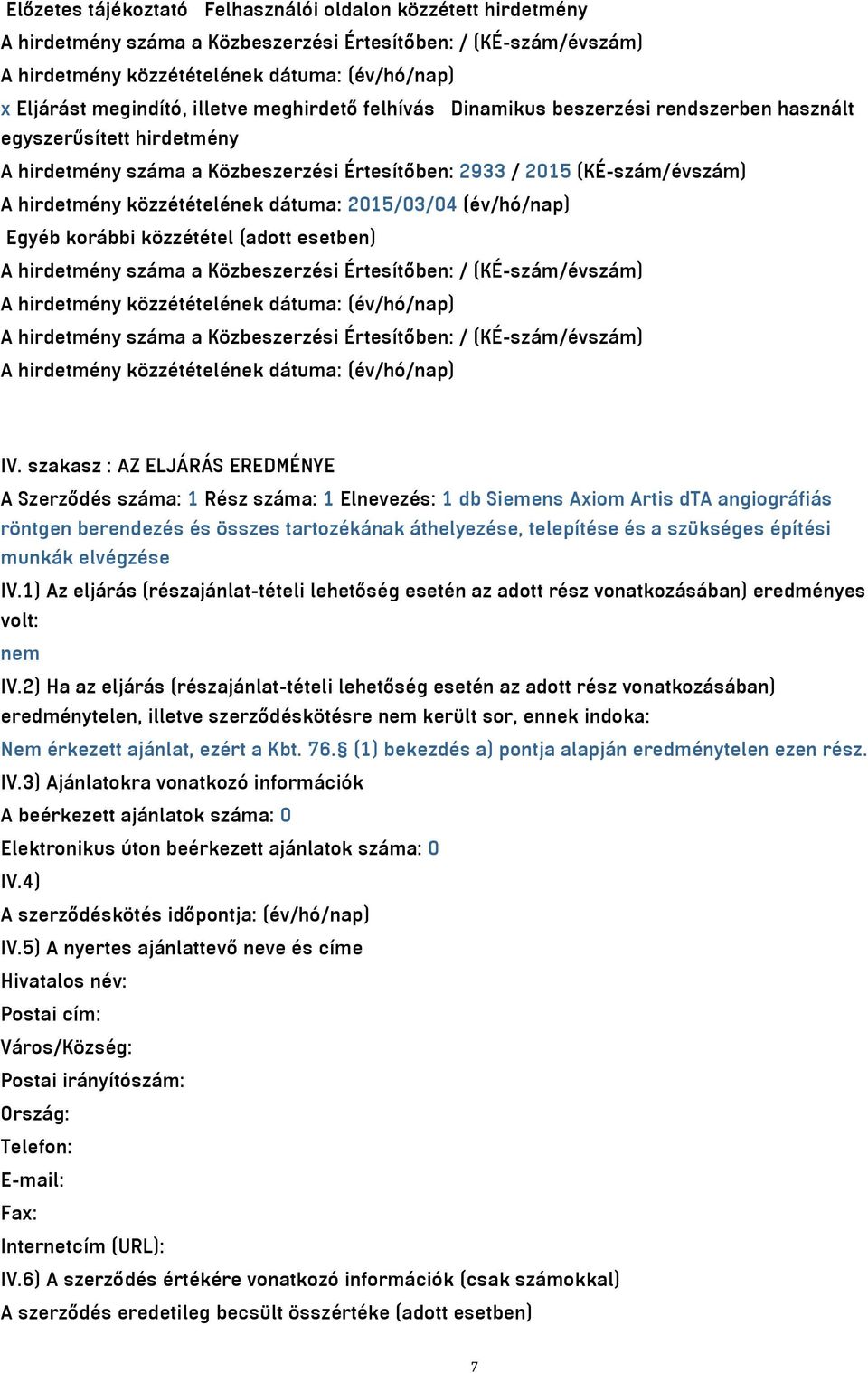 korábbi közzététel (adott esetben) A hirdetmény száma a Közbeszerzési Értesítőben: / (KÉ-szám/évszám) A hirdetmény száma a Közbeszerzési Értesítőben: / (KÉ-szám/évszám) IV.