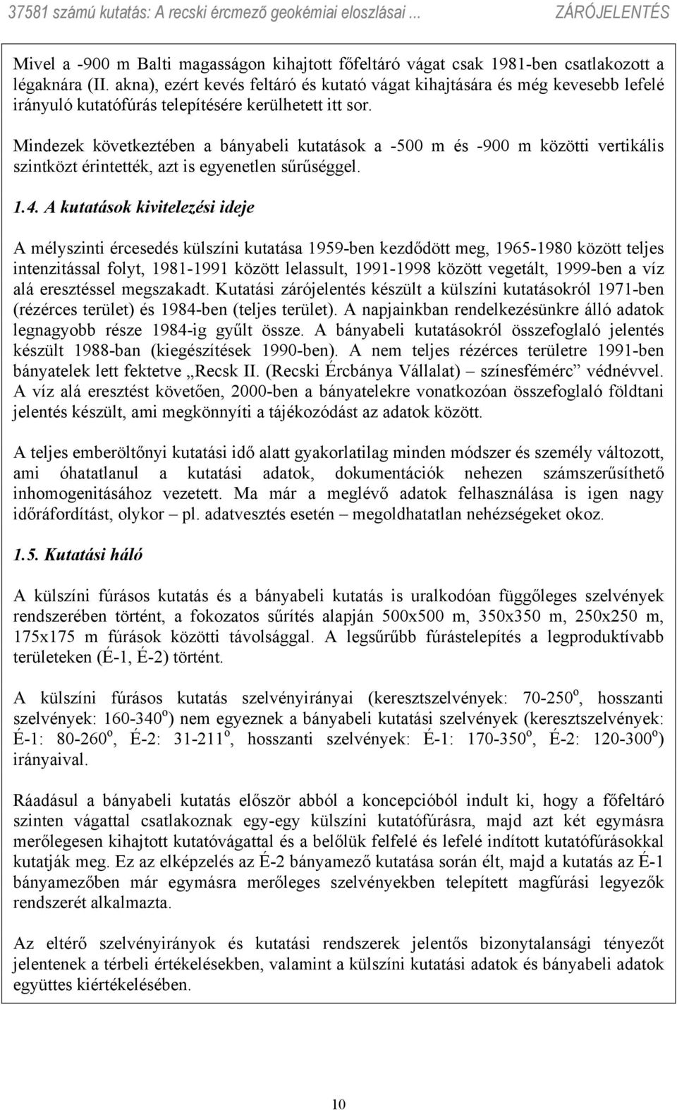 Mindezek következtében a bányabeli kutatások a -500 m és -900 m közötti vertikális szintközt érintették, azt is egyenetlen sűrűséggel. 1.4.