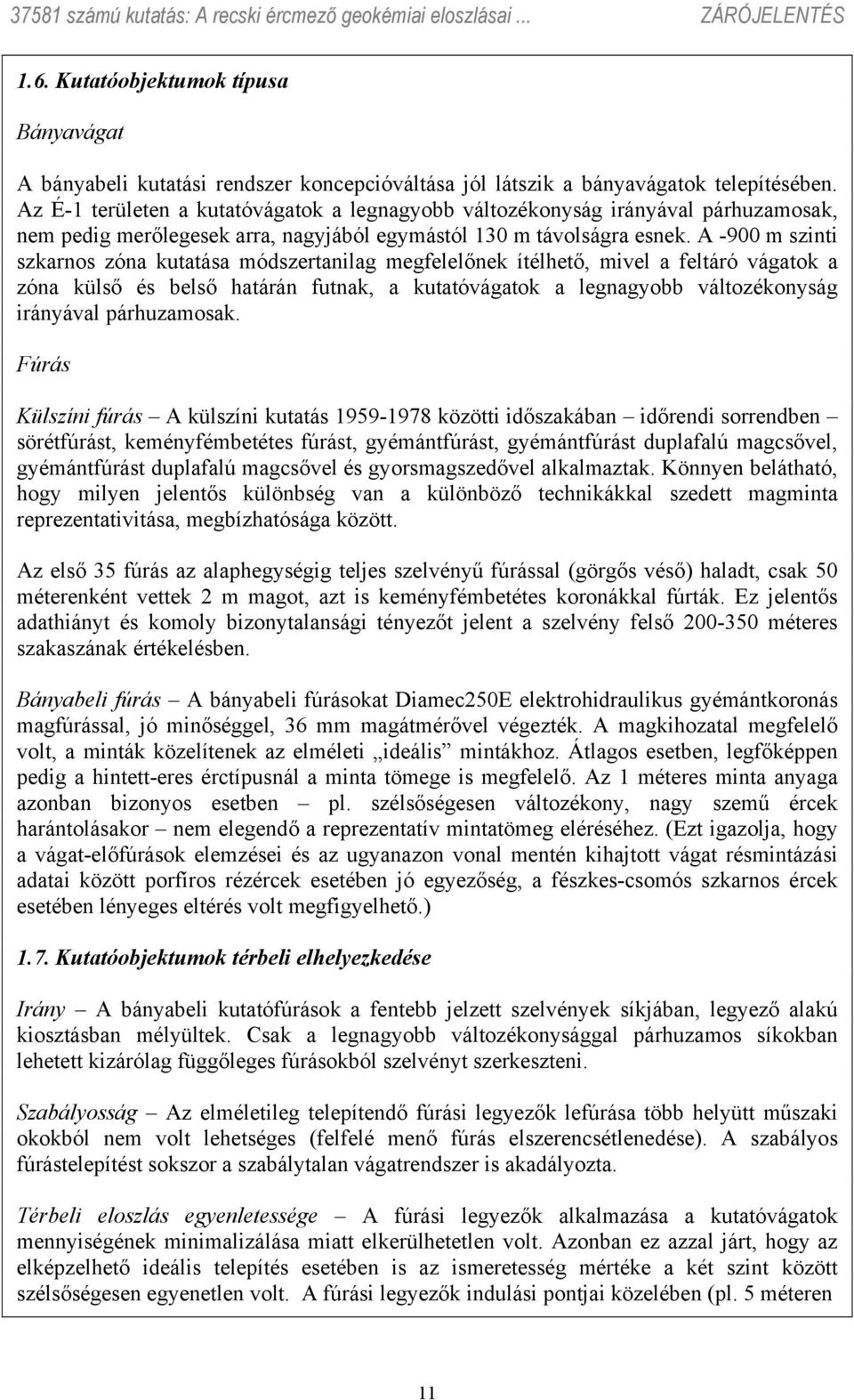 A -900 m szinti szkarnos zóna kutatása módszertanilag megfelelőnek ítélhető, mivel a feltáró vágatok a zóna külső és belső határán futnak, a kutatóvágatok a legnagyobb változékonyság irányával