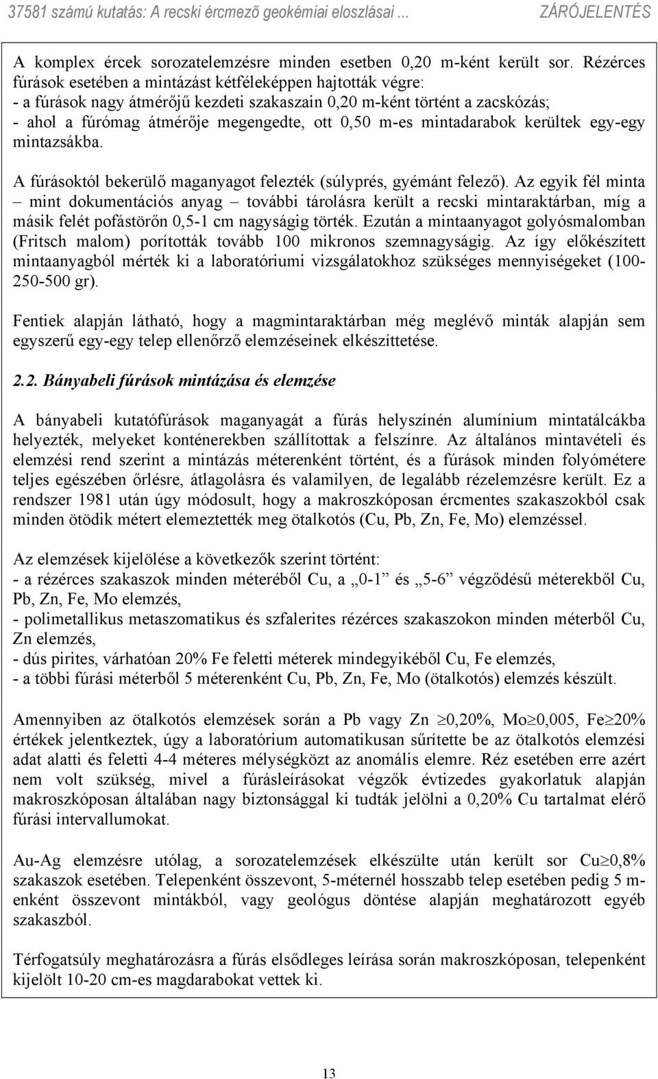 mintadarabok kerültek egy-egy mintazsákba. A fúrásoktól bekerülő maganyagot felezték (súlyprés, gyémánt felező).