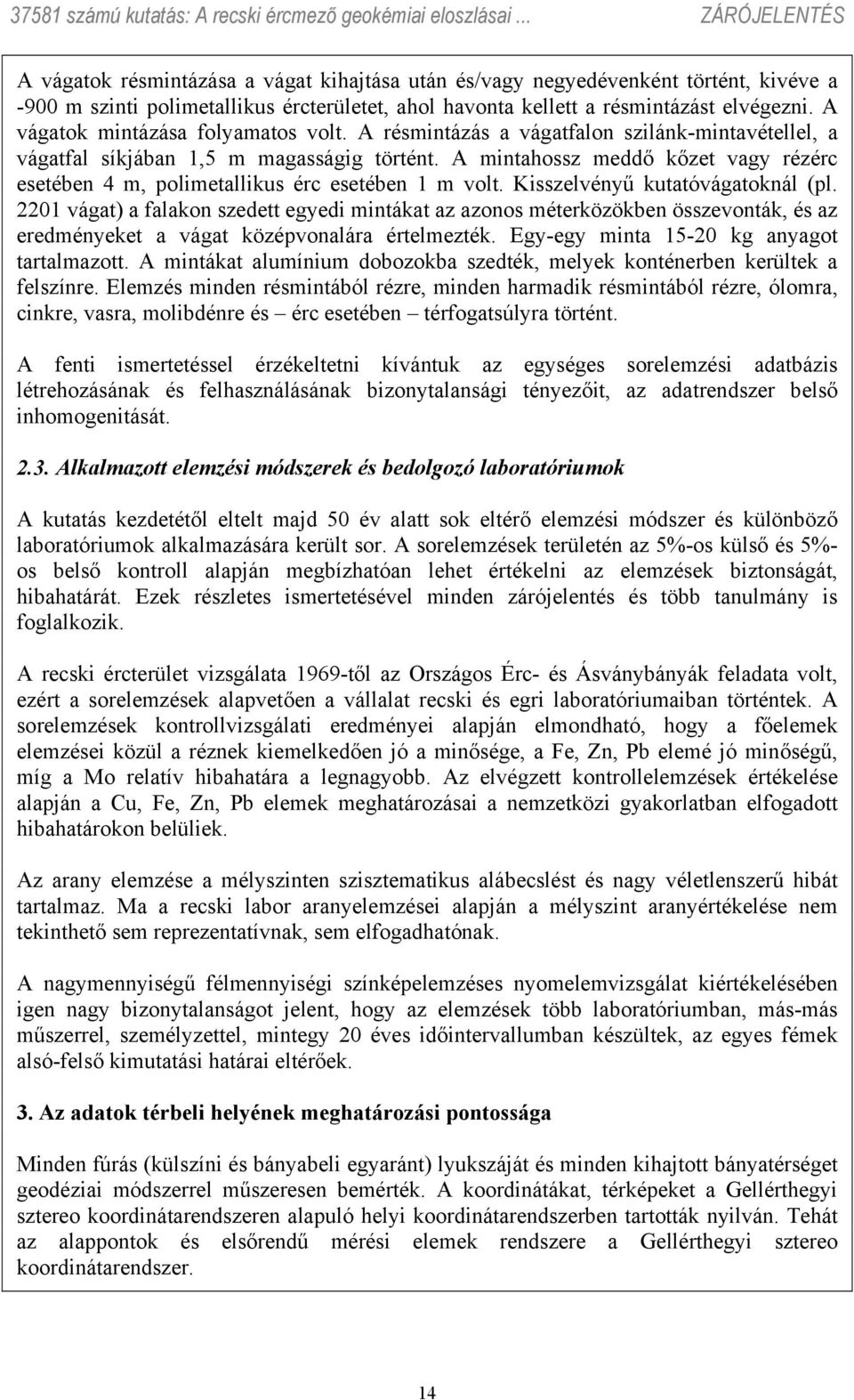 A mintahossz meddő kőzet vagy rézérc esetében 4 m, polimetallikus érc esetében 1 m volt. Kisszelvényű kutatóvágatoknál (pl.