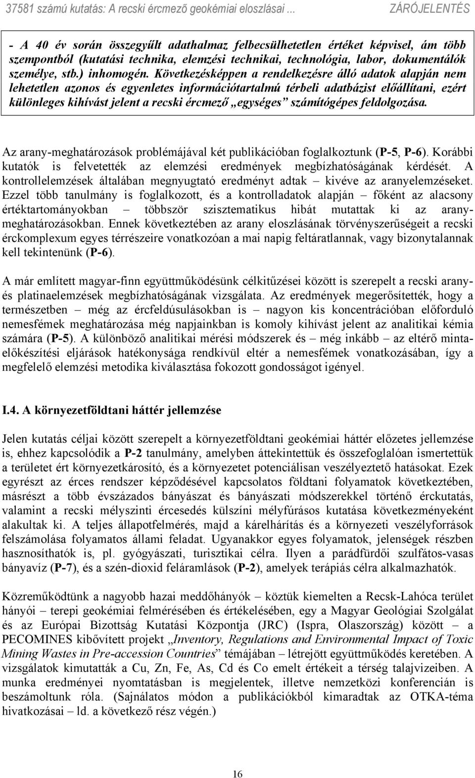 számítógépes feldolgozása. Az arany-meghatározások problémájával két publikációban foglalkoztunk (P-5, P-6). Korábbi kutatók is felvetették az elemzési eredmények megbízhatóságának kérdését.