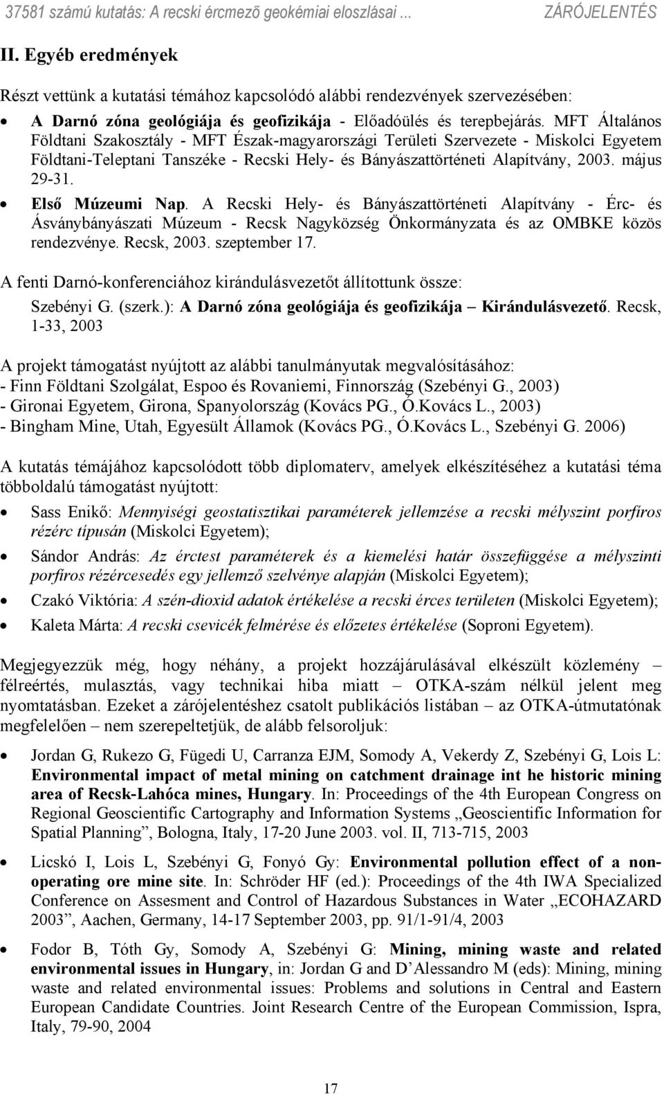 Első Múzeumi Nap. A Recski Hely- és Bányászattörténeti Alapítvány - Érc- és Ásványbányászati Múzeum - Recsk Nagyközség Önkormányzata és az OMBKE közös rendezvénye. Recsk, 2003. szeptember 17.