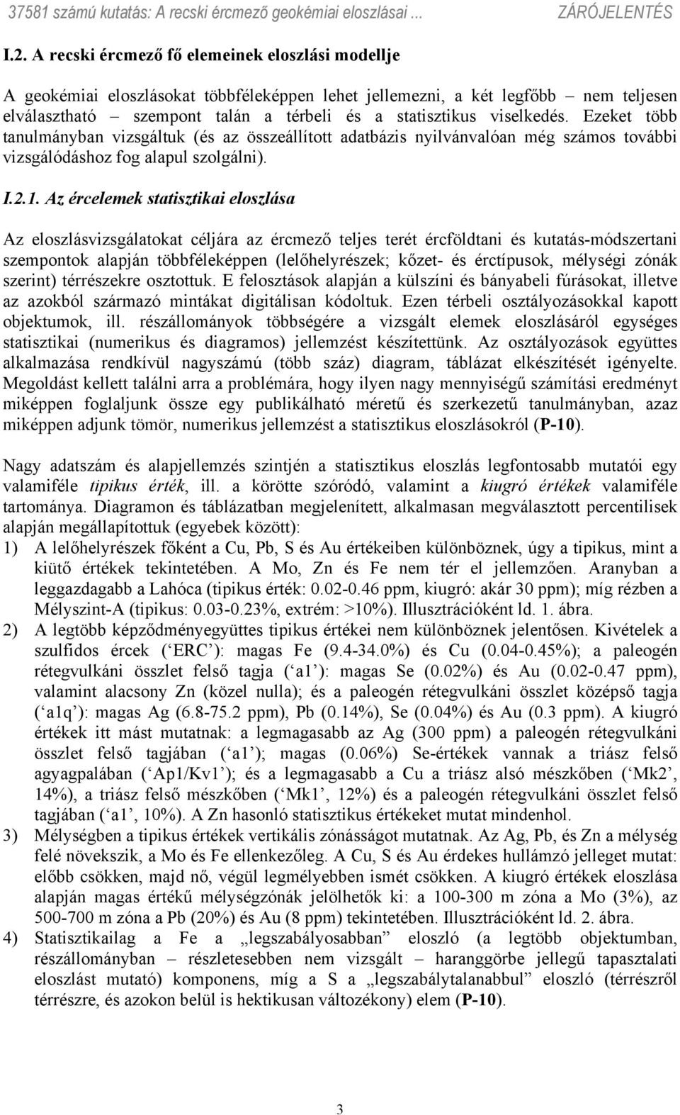 Az ércelemek statisztikai eloszlása Az eloszlásvizsgálatokat céljára az ércmező teljes terét ércföldtani és kutatás-módszertani szempontok alapján többféleképpen (lelőhelyrészek; kőzet- és