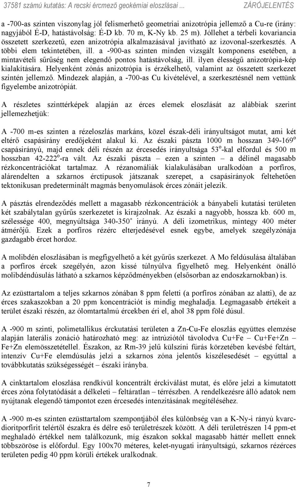 a -900-as szinten minden vizsgált komponens esetében, a mintavételi sűrűség nem elegendő pontos hatástávolság, ill. ilyen élességű anizotrópia-kép kialakítására.