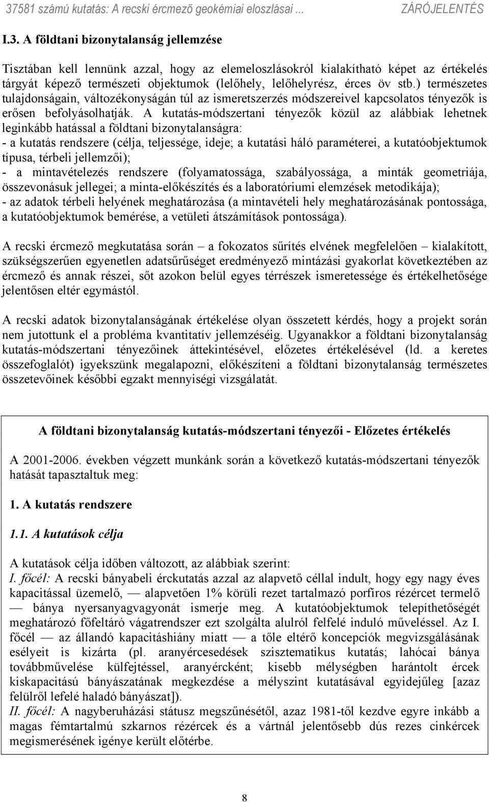 A kutatás-módszertani tényezők közül az alábbiak lehetnek leginkább hatással a földtani bizonytalanságra: - a kutatás rendszere (célja, teljessége, ideje; a kutatási háló paraméterei, a