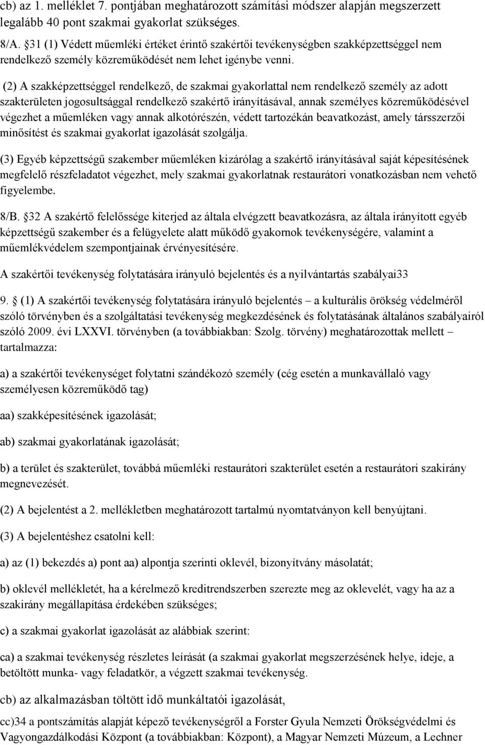 (2) A szakképzettséggel rendelkező, de szakmai gyakorlattal nem rendelkező személy az adott szakterületen jogosultsággal rendelkező szakértő irányításával, annak személyes közreműködésével végezhet a