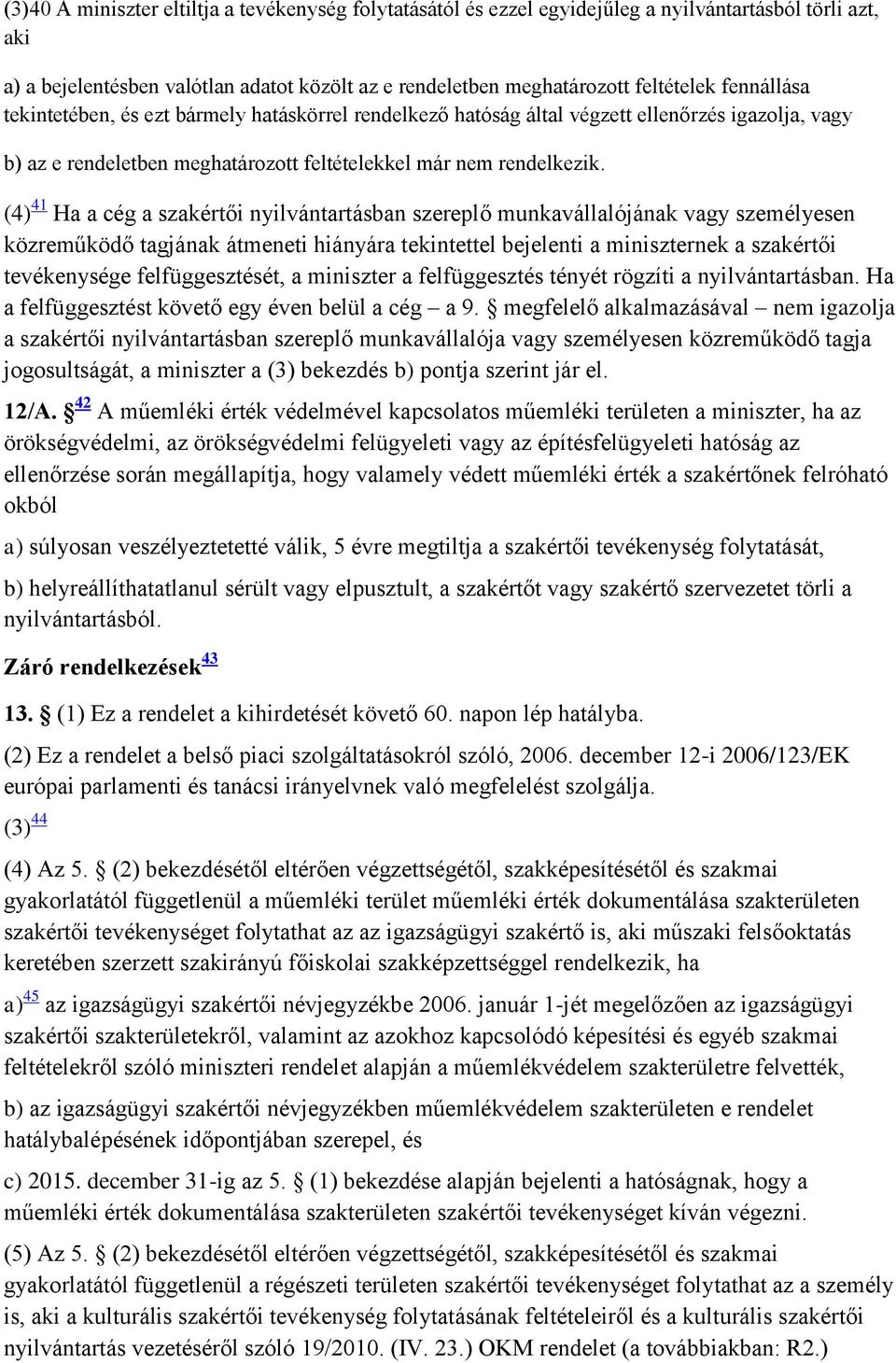 (4) 41 Ha a cég a szakértői nyilvántartásban szereplő munkavállalójának vagy személyesen közreműködő tagjának átmeneti hiányára tekintettel bejelenti a miniszternek a szakértői tevékenysége