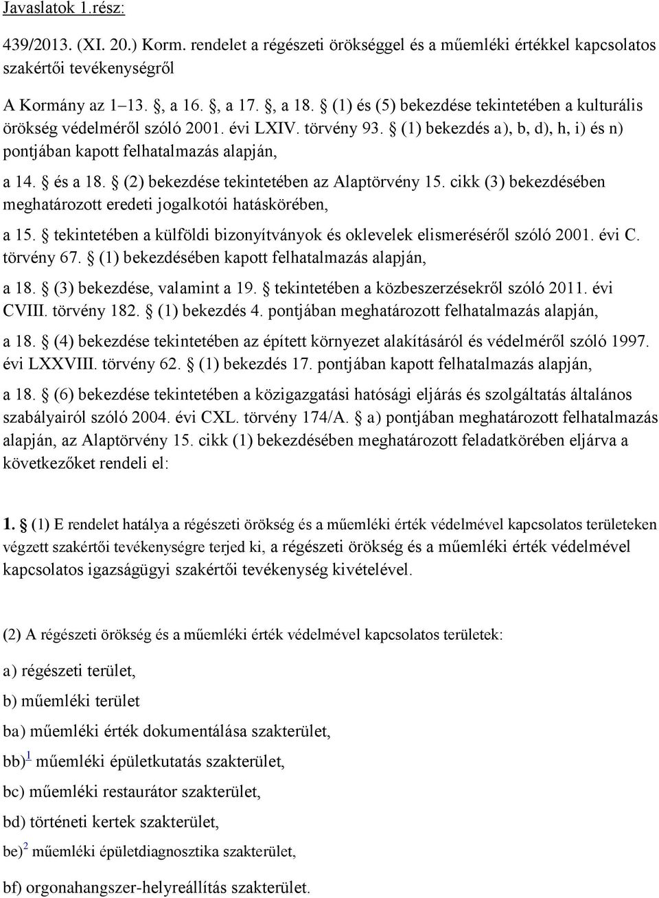 (2) bekezdése tekintetében az Alaptörvény 15. cikk (3) bekezdésében meghatározott eredeti jogalkotói hatáskörében, a 15. tekintetében a külföldi bizonyítványok és oklevelek elismeréséről szóló 2001.