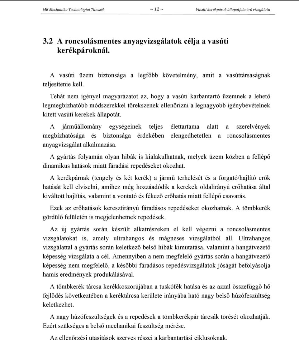 Tehát nem igényel magyarázatot az, hogy a vasúti karbantartó üzemnek a lehető legmegbízhatóbb módszerekkel törekszenek ellenőrizni a legnagyobb igénybevételnek kitett vasúti kerekek állapotát.