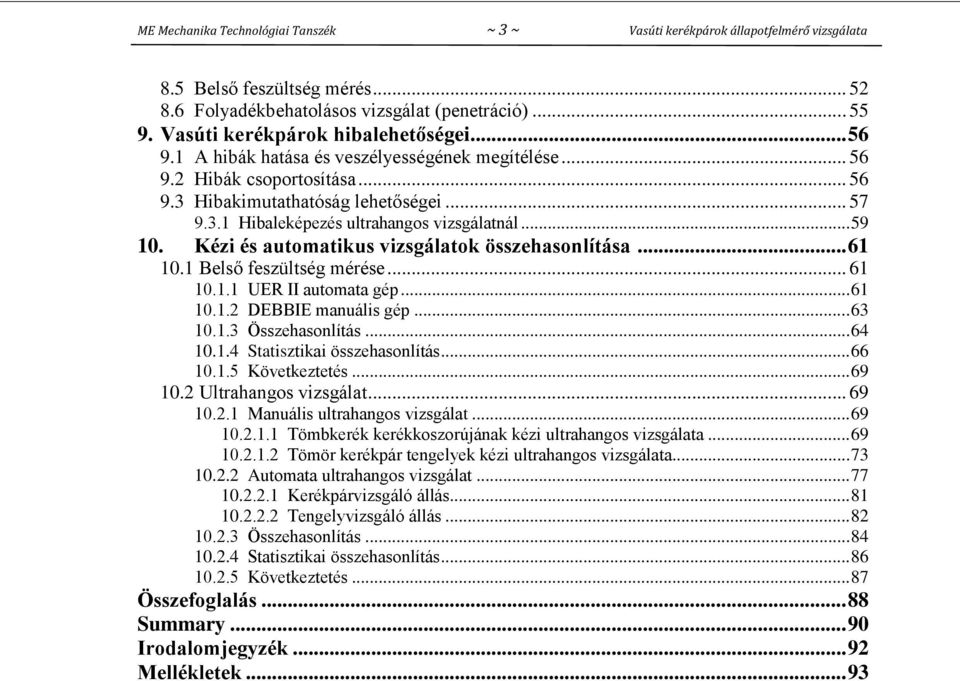 .. 59 10. Kézi és automatikus vizsgálatok összehasonlítása... 61 10.1 Belső feszültség mérése... 61 10.1.1 UER II automata gép... 61 10.1.2 DEBBIE manuális gép... 63 10.1.3 Összehasonlítás... 64 10.1.4 Statisztikai összehasonlítás.