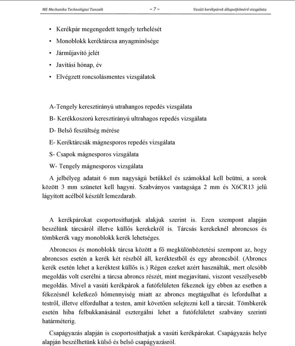 mágnesporos repedés vizsgálata S- Csapok mágnesporos vizsgálata W- Tengely mágnesporos vizsgálata A jelbélyeg adatait 6 mm nagyságú betűkkel és számokkal kell beütni, a sorok között 3 mm szünetet