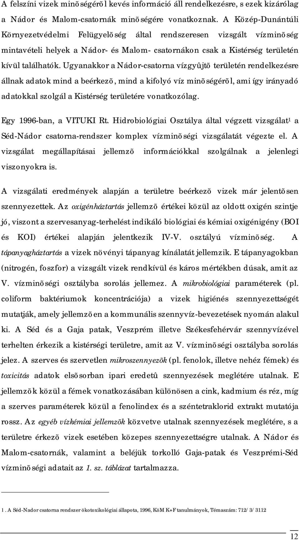 Ugyanakkor a Nádor-csatorna vízgyûjtõ területén rendelkezésre állnak adatok mind a beérkezõ, mind a kifolyó víz minõségérõl, ami így irányadó adatokkal szolgál a Kistérség területére vonatkozólag.