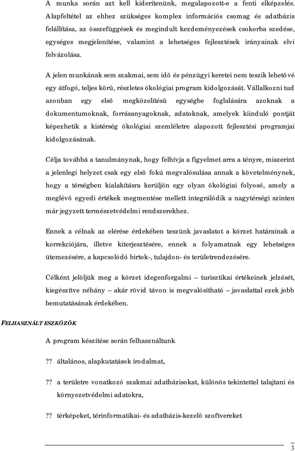 fejlesztések irányainak elvi felvázolása. A jelen munkának sem szakmai, sem idõ és pénzügyi keretei nem teszik lehetõvé egy átfogó, teljes körû, részletes ökológiai program kidolgozását.