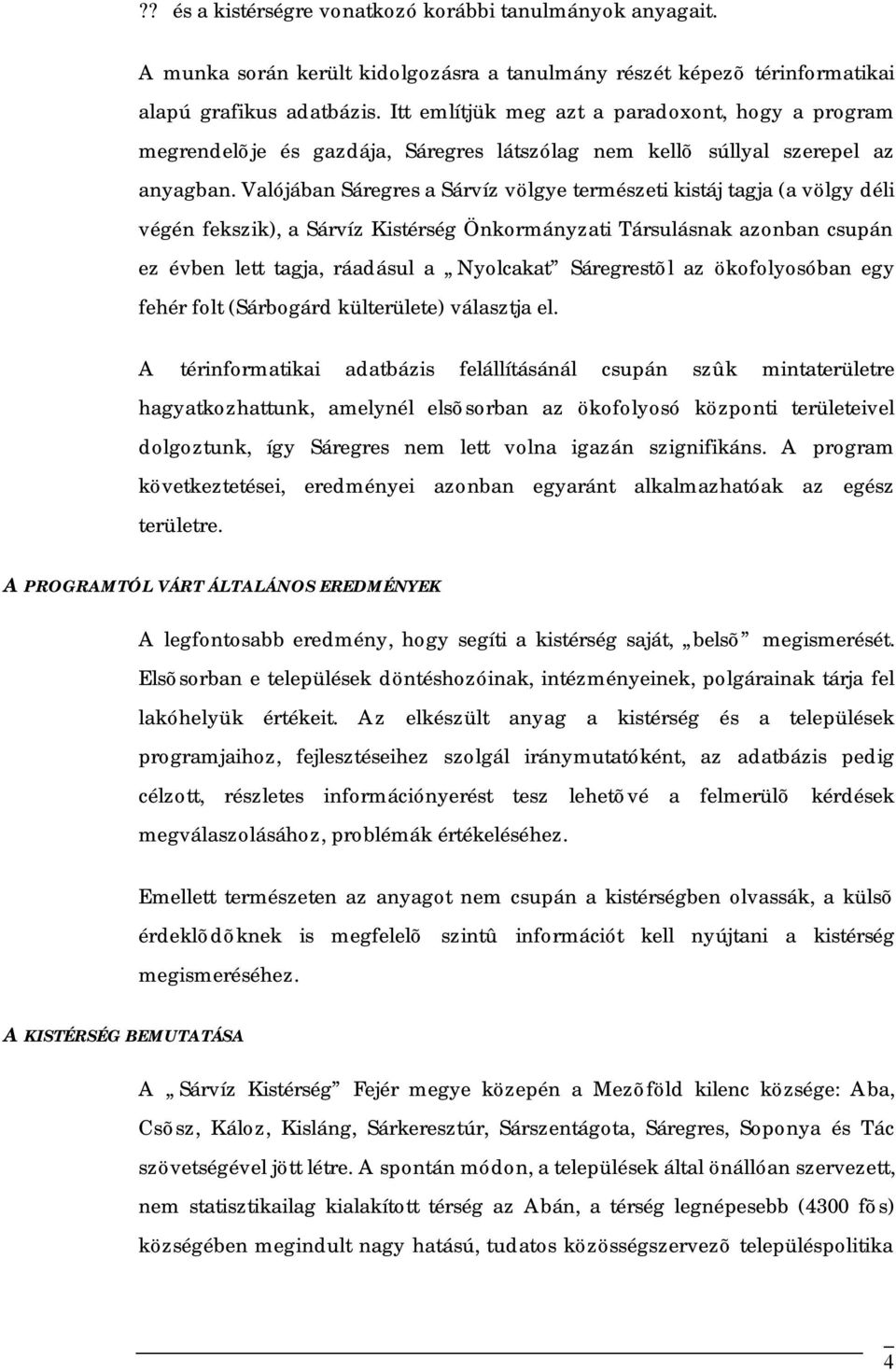 Valójában Sáregres a Sárvíz völgye természeti kistáj tagja (a völgy déli végén fekszik), a Sárvíz Kistérség Önkormányzati Társulásnak azonban csupán ez évben lett tagja, ráadásul a Nyolcakat