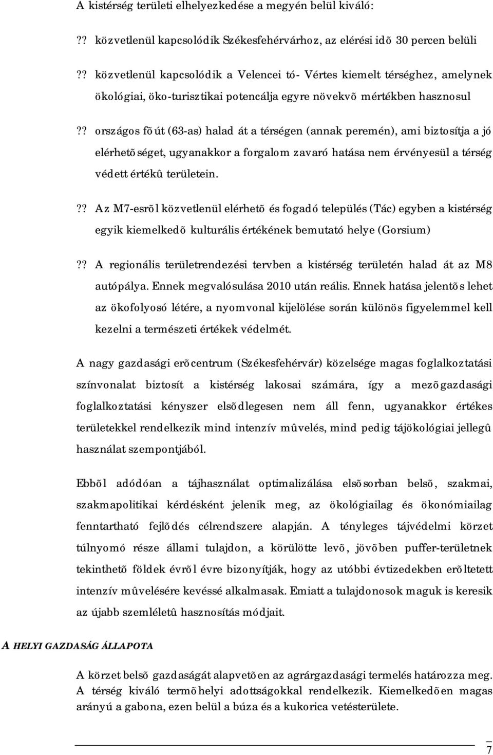 ? országos fõút (63-as) halad át a térségen (annak peremén), ami biztosítja a jó elérhetõséget, ugyanakkor a forgalom zavaró hatása nem érvényesül a térség védett értékû területein.