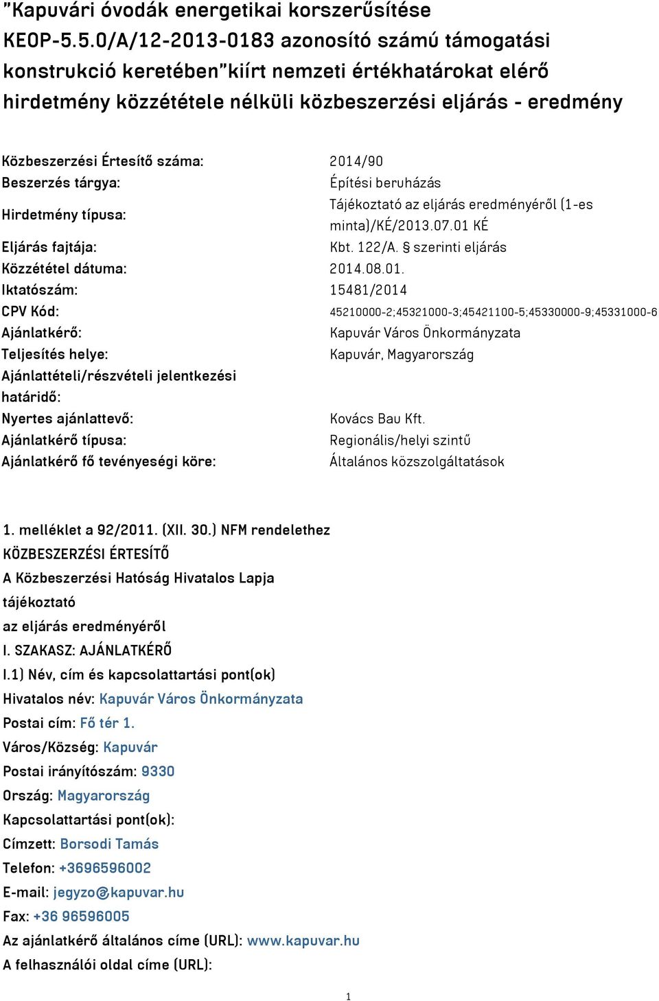 2014/90 Beszerzés tárgya: Építési beruházás Hirdetmény típusa: Tájékoztató az eljárás eredményéről (1-es minta)/ké/2013.07.01 KÉ Eljárás fajtája: Kbt. 122/A. szerinti eljárás Közzététel dátuma: 2014.