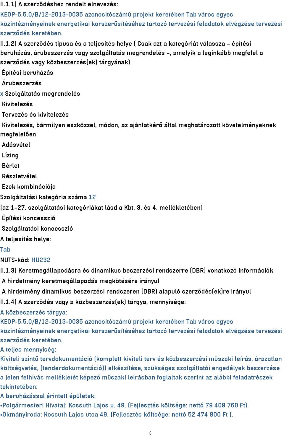 -2013-0035 azonosítószámú projekt keretében Tab város egyes közintézményeinek energetikai korszerűsítéséhez tartozó tervezési feladatok elvégzése tervezési szerződés keretében. II.1.2) A szerződés