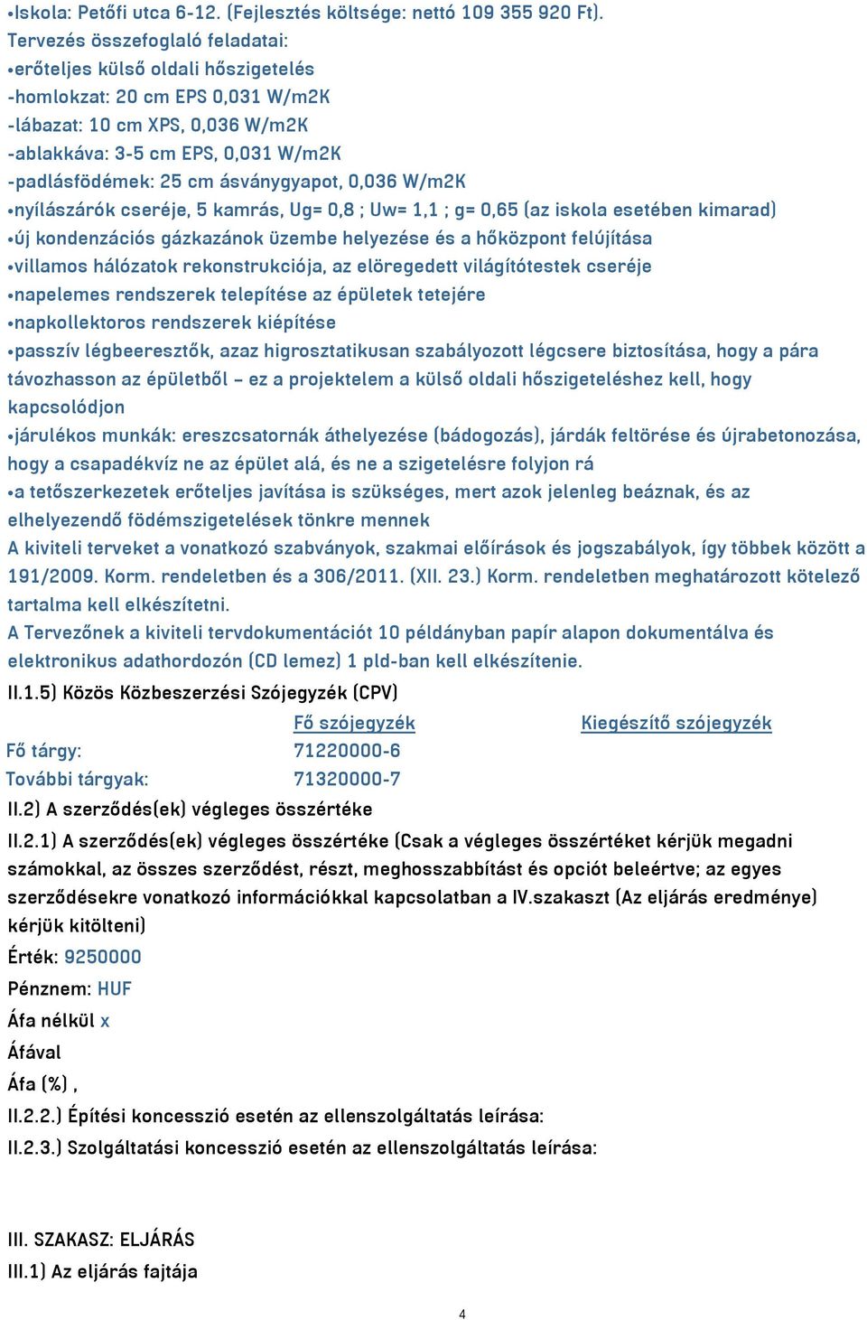 ásványgyapot, 0,036 W/m2K nyílászárók cseréje, 5 kamrás, Ug= 0,8 ; Uw= 1,1 ; g= 0,65 (az iskola esetében kimarad) új kondenzációs gázkazánok üzembe helyezése és a hőközpont felújítása villamos