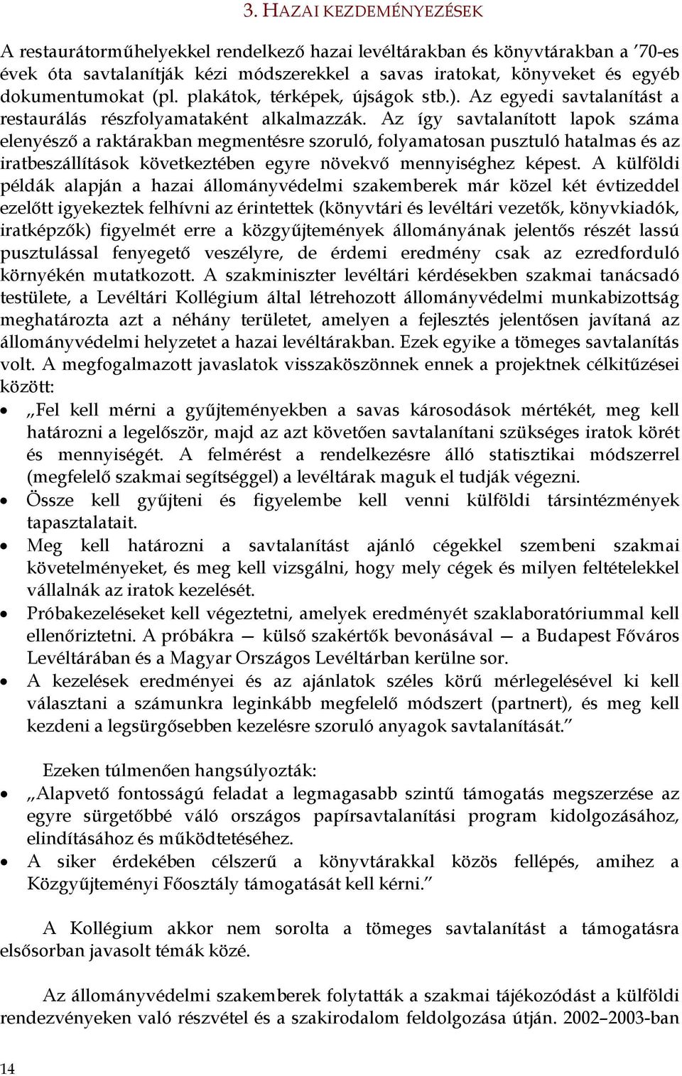 Az így savtalanított lapok száma elenyésző a raktárakban megmentésre szoruló, folyamatosan pusztuló hatalmas és az iratbeszállítások következtében egyre növekvő mennyiséghez képest.