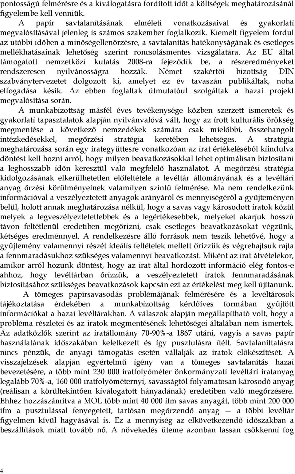 Kiemelt figyelem fordul az utóbbi időben a minőségellenőrzésre, a savtalanítás hatékonyságának és esetleges mellékhatásainak lehetőség szerint roncsolásmentes vizsgálatára.