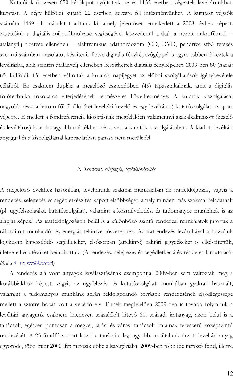 Kutatóink a digitális mikrofilmolvasó segítségével közvetlenül tudtak a nézett mikrofilmről átalánydíj fizetése ellenében elektronikus adathordozóra (CD, DVD, pendrive stb.