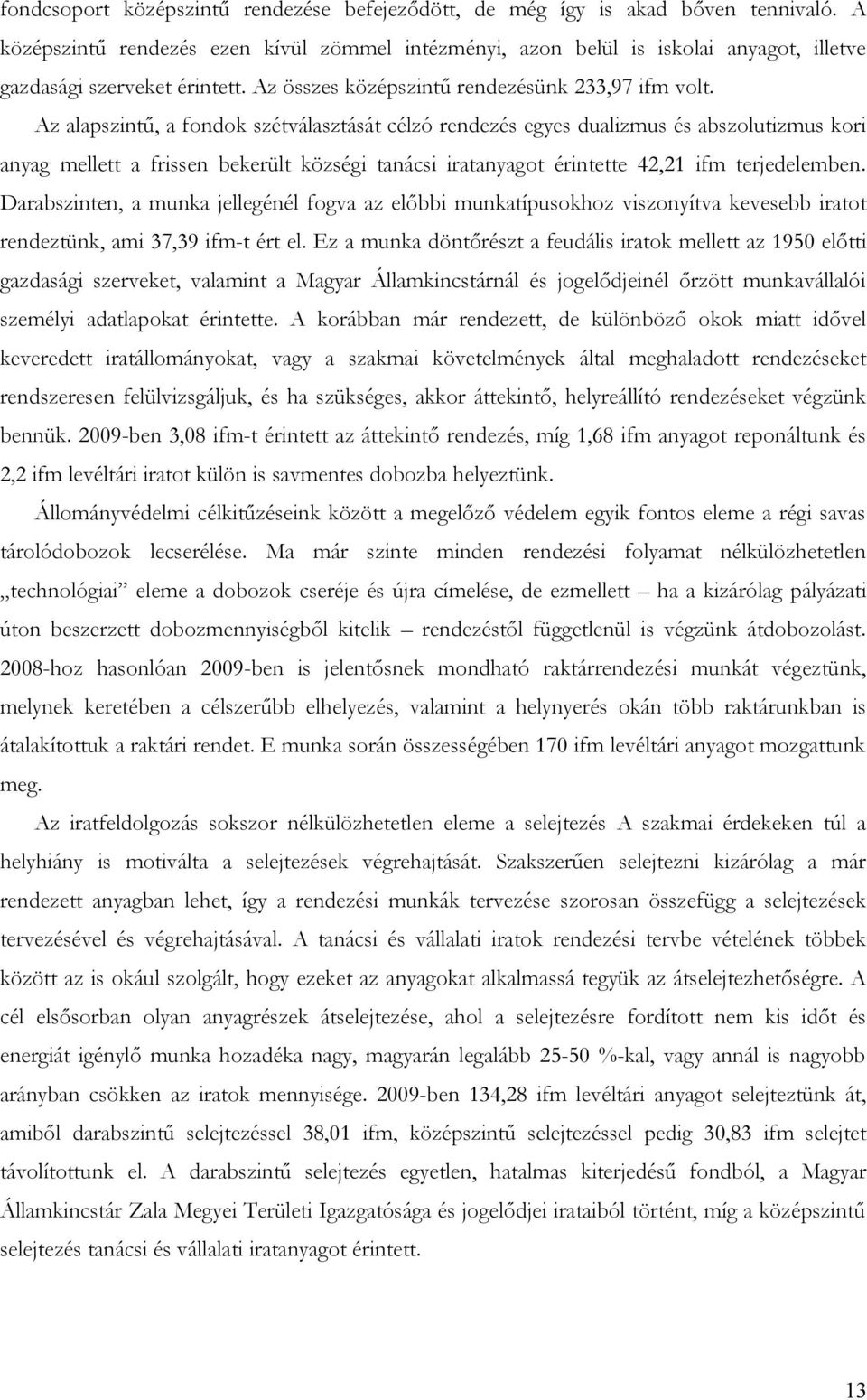 Az alapszintű, a fondok szétválasztását célzó rendezés egyes dualizmus és abszolutizmus kori anyag mellett a frissen bekerült községi tanácsi iratanyagot érintette 42,21 ifm terjedelemben.