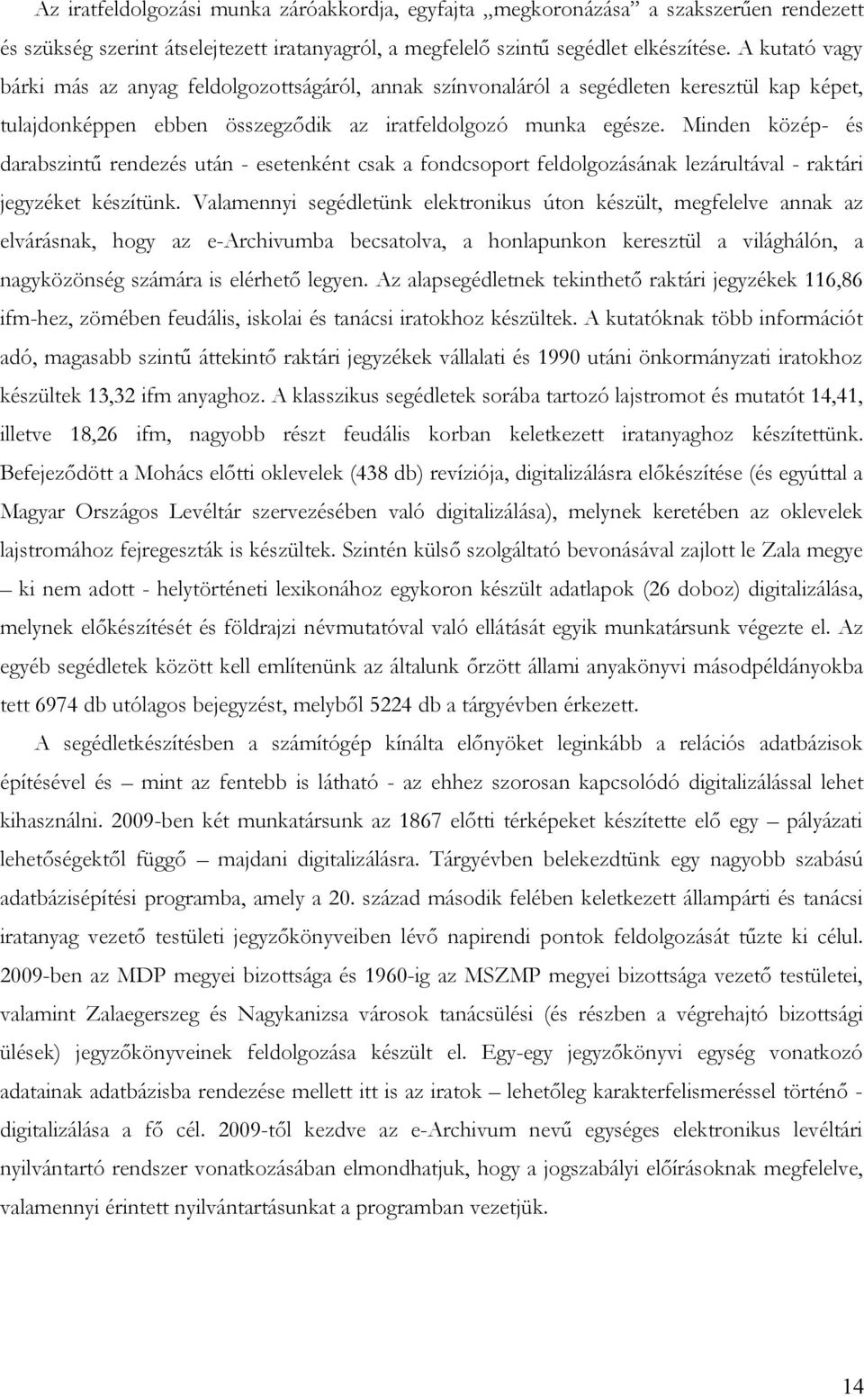 Minden közép- és darabszintű rendezés után - esetenként csak a fondcsoport feldolgozásának lezárultával - raktári jegyzéket készítünk.