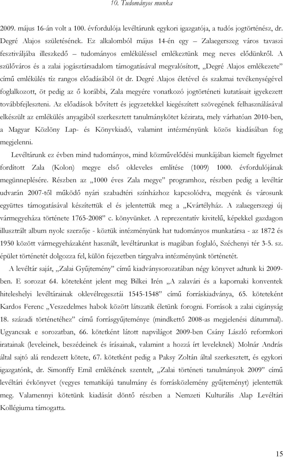 A szülőváros és a zalai jogásztársadalom támogatásával megvalósított, Degré Alajos emlékezete című emlékülés tíz rangos előadásából öt dr.