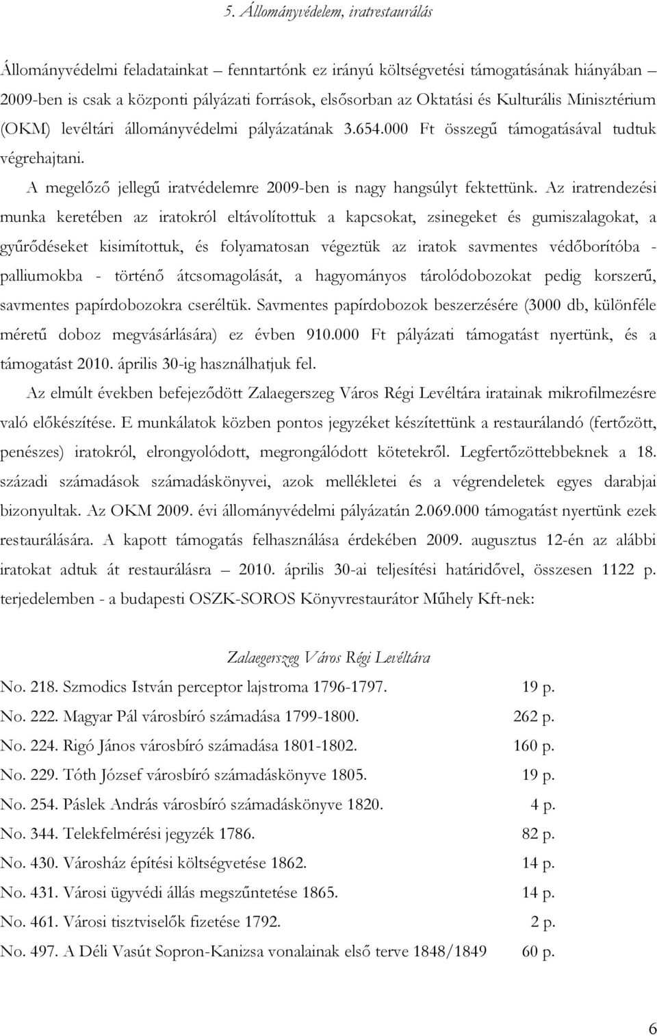 Az iratrendezési munka keretében az iratokról eltávolítottuk a kapcsokat, zsinegeket és gumiszalagokat, a gyűrődéseket kisimítottuk, és folyamatosan végeztük az iratok savmentes védőborítóba -