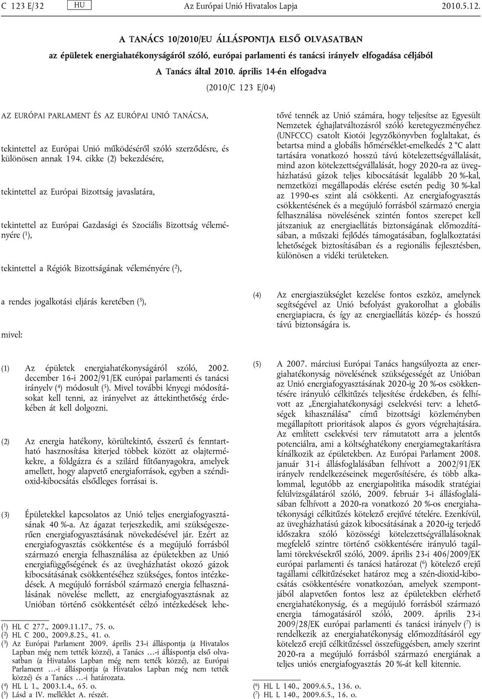 cikke (2) bekezdésére, tekintettel az Európai Bizottság javaslatára, tekintettel az Európai Gazdasági és Szociális Bizottság véleményére ( 1 ), tekintettel a Régiók Bizottságának véleményére ( 2 ),