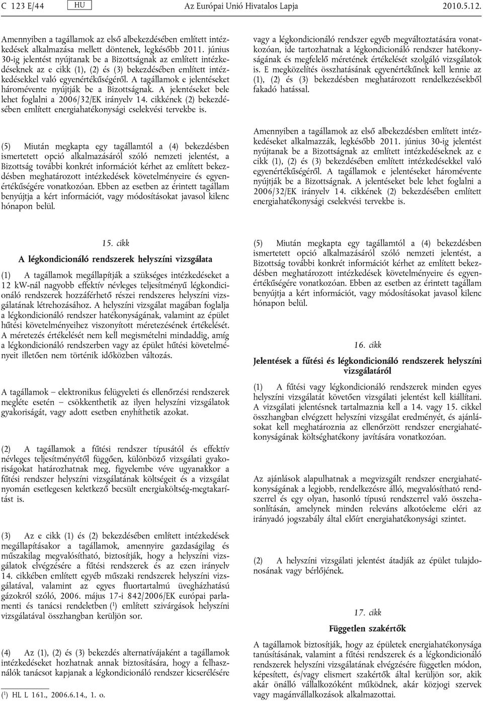 A tagállamok e jelentéseket háromévente nyújtják be a Bizottságnak. A jelentéseket bele lehet foglalni a 2006/32/EK irányelv 14.