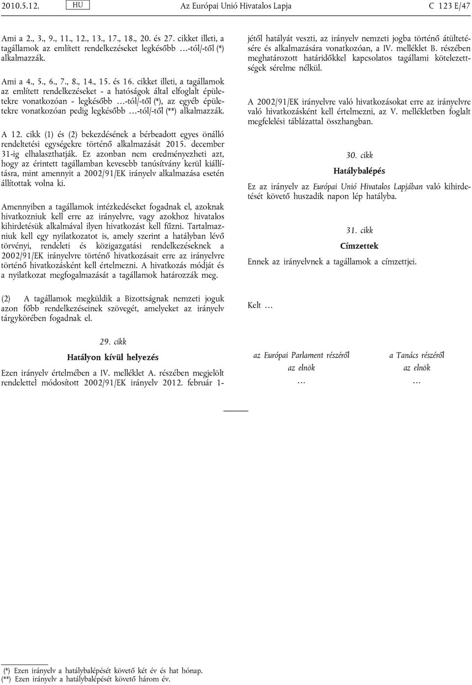 cikket illeti, a tagállamok az említett rendelkezéseket - a hatóságok által elfoglalt épületekre vonatkozóan - legkésőbb -tól/-től (*), az egyéb épületekre vonatkozóan pedig legkésőbb -tól/-től (**)