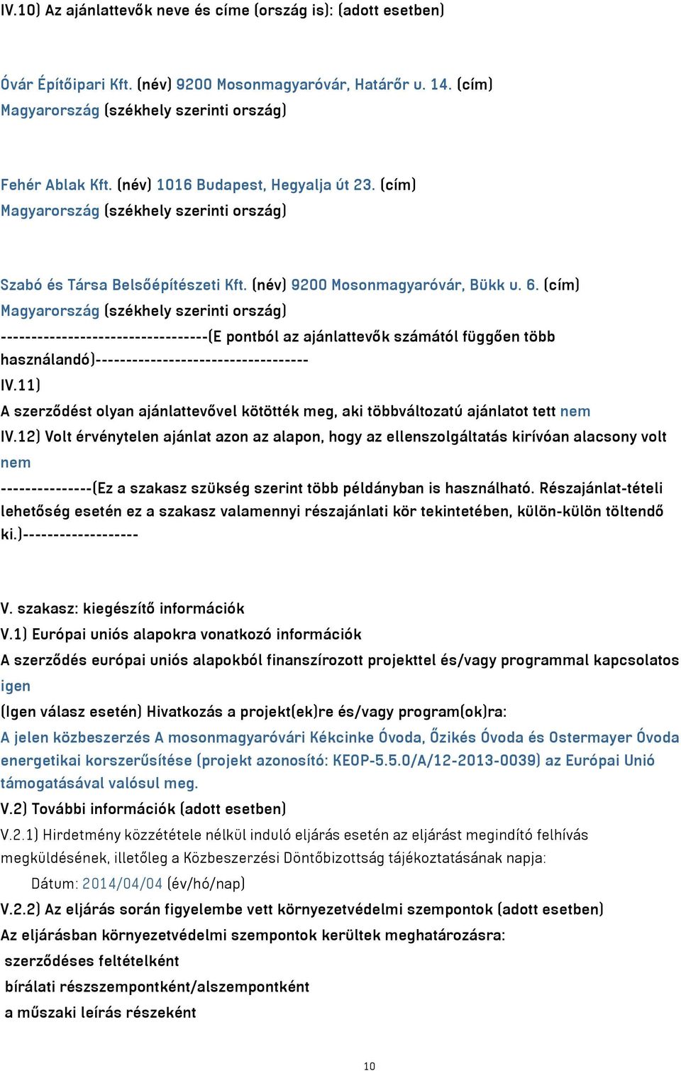 (cím) Magyarország (székhely szerinti ország) ----------------------------------(E pontból az ajánlattevők számától függően több használandó)----------------------------------- IV.