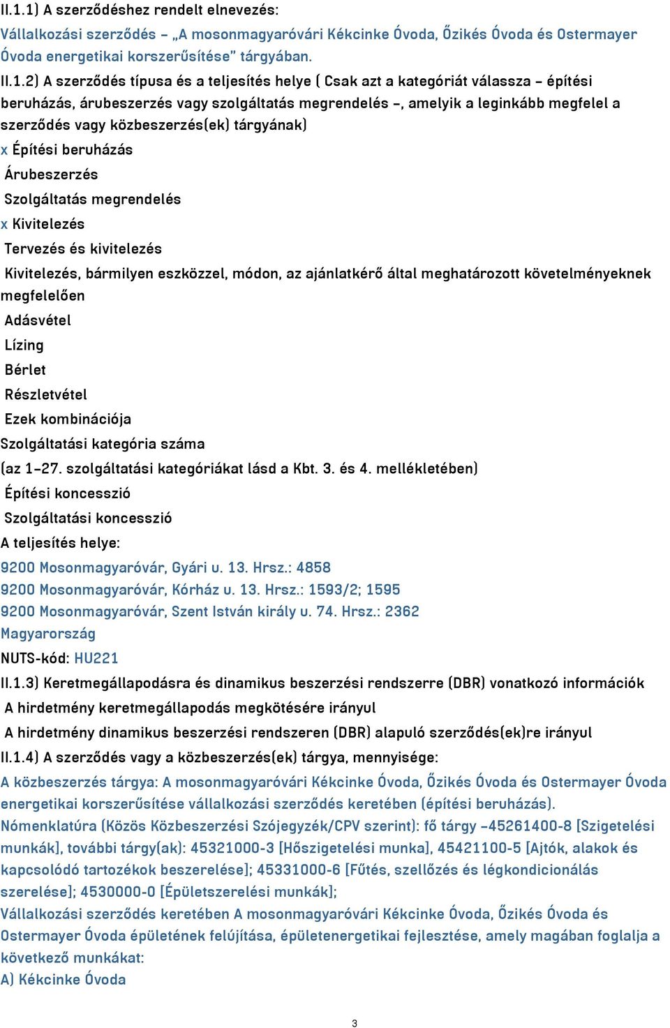 Építési beruházás Árubeszerzés Szolgáltatás megrendelés x Kivitelezés Tervezés és kivitelezés Kivitelezés, bármilyen eszközzel, módon, az ajánlatkérő által meghatározott követelményeknek megfelelően