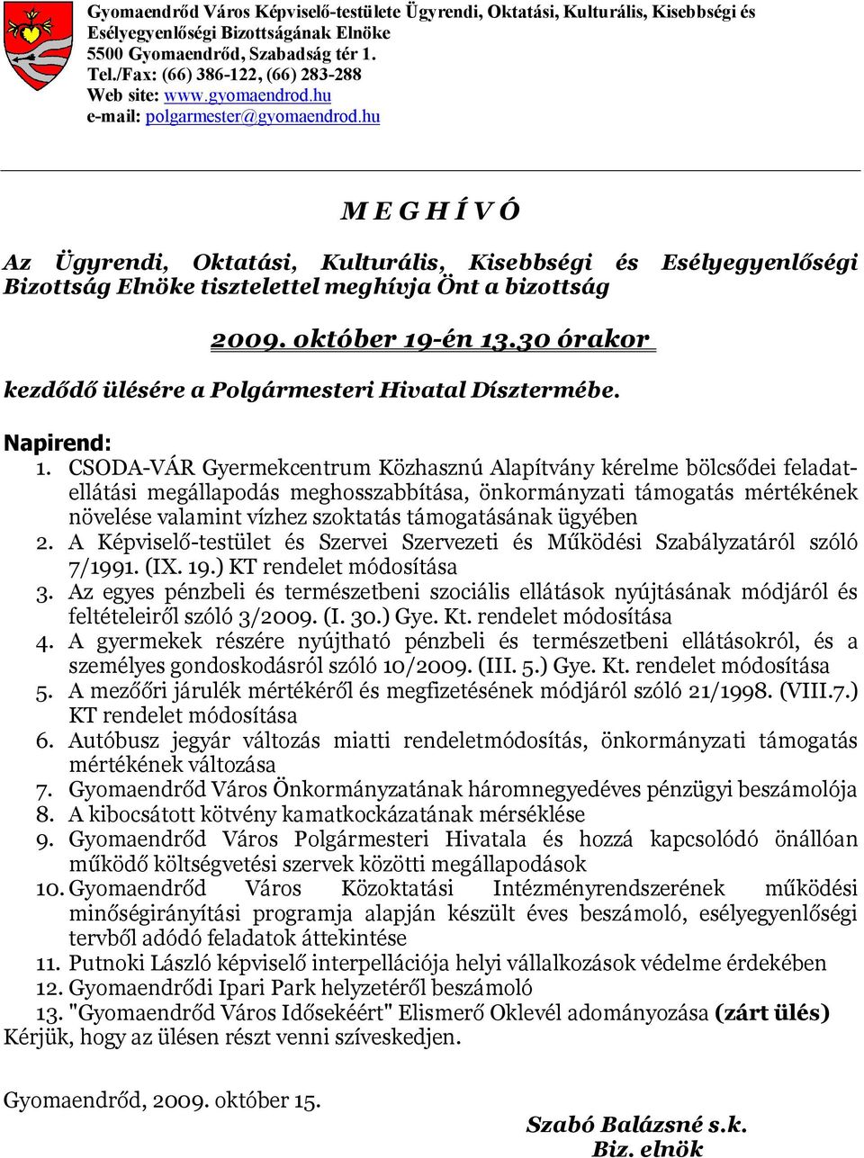 hu M E G H Í V Ó Az Ügyrendi, Oktatási, Kulturális, Kisebbségi és Esélyegyenlőségi Bizottság Elnöke tisztelettel meghívja Önt a bizottság 2009. október 19-én 13.