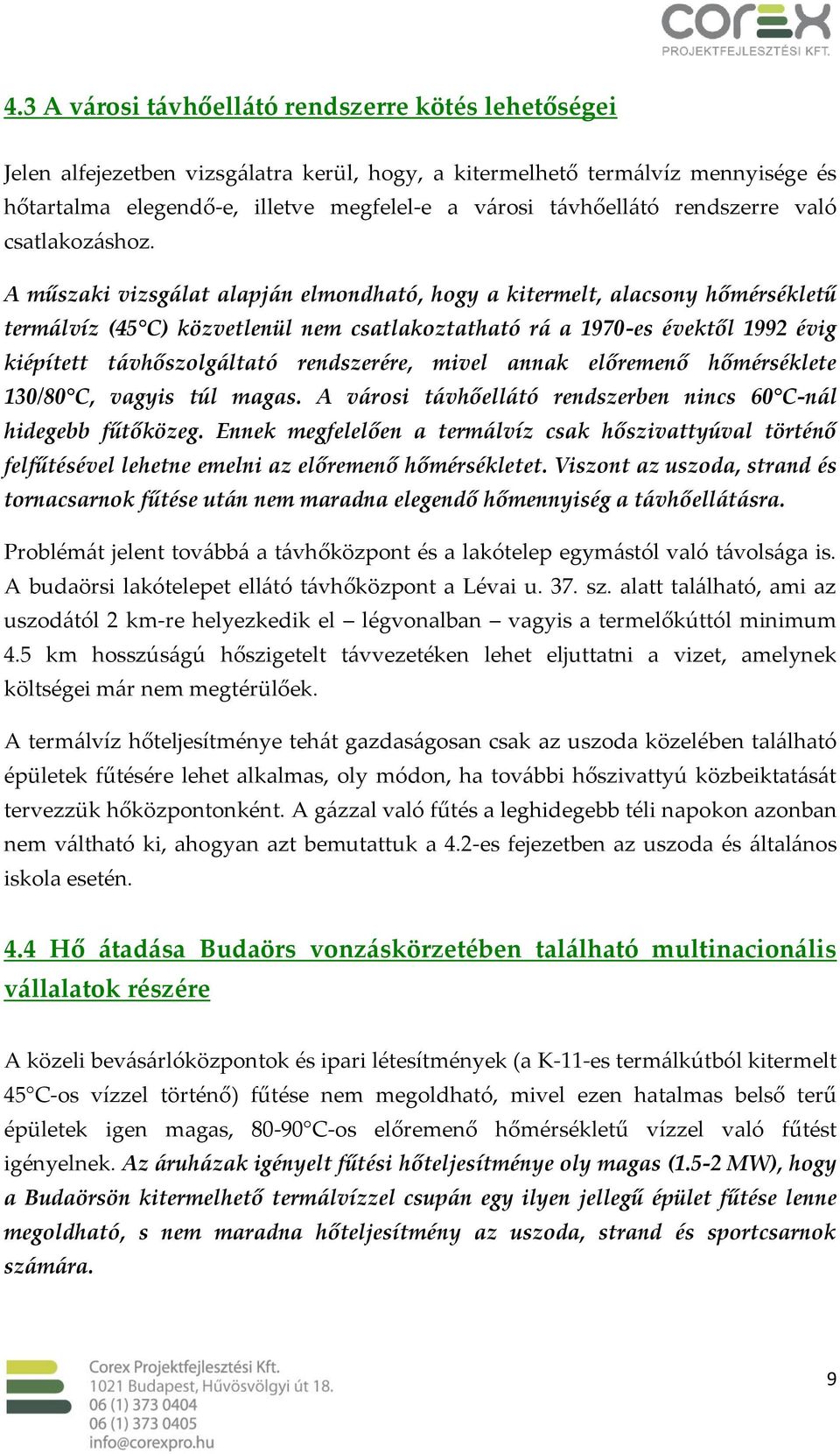 A műszaki vizsgálat alapján elmondható, hogy a kitermelt, alacsony hőmérsékletű termálvíz (45 C) közvetlenül nem csatlakoztatható rá a 1970-es évektől 1992 évig kiépített távhőszolgáltató