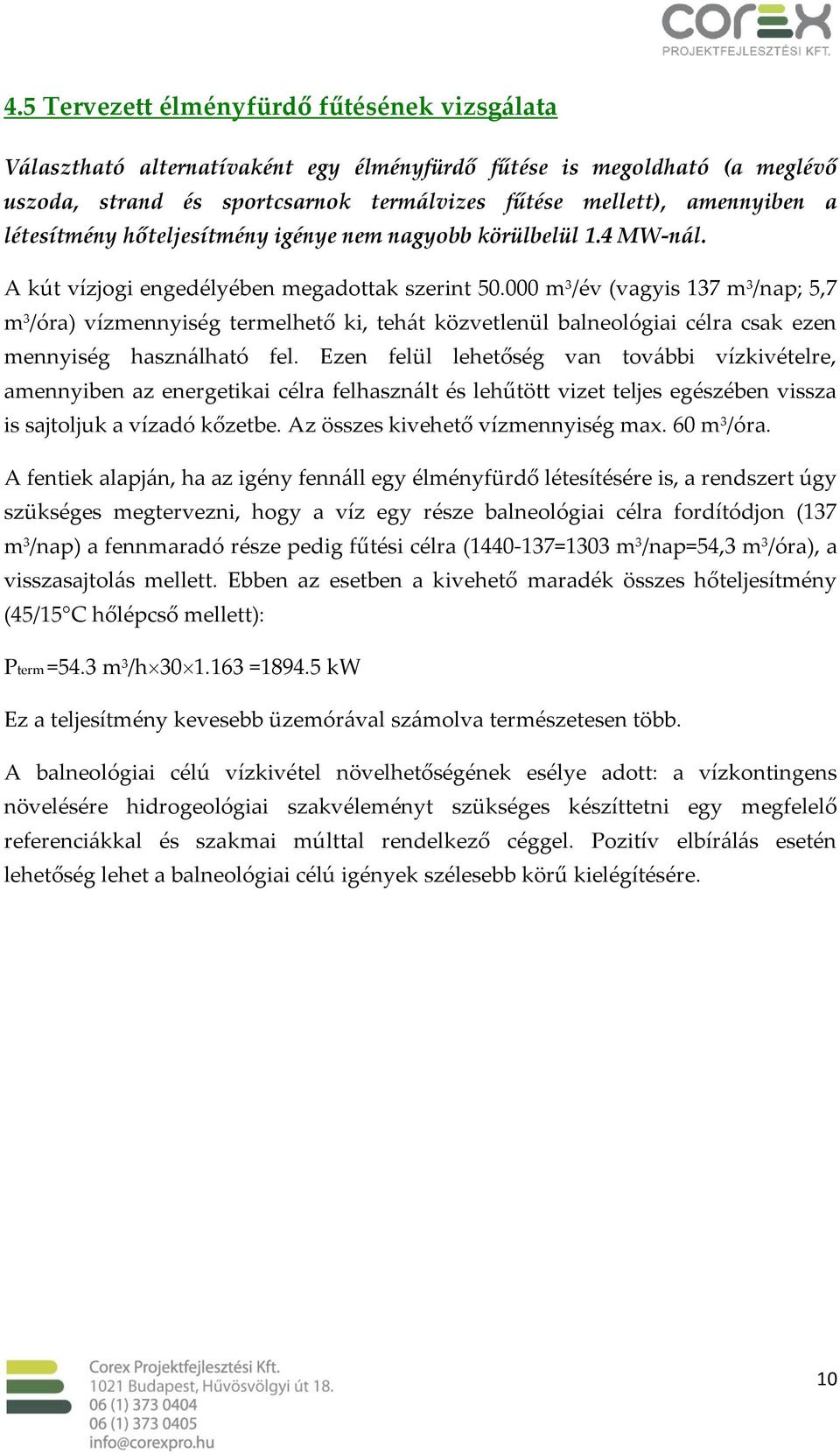 000 m 3 /év (vagyis 137 m 3 /nap; 5,7 m 3 /óra) vízmennyiség termelhető ki, tehát közvetlenül balneológiai célra csak ezen mennyiség használható fel.