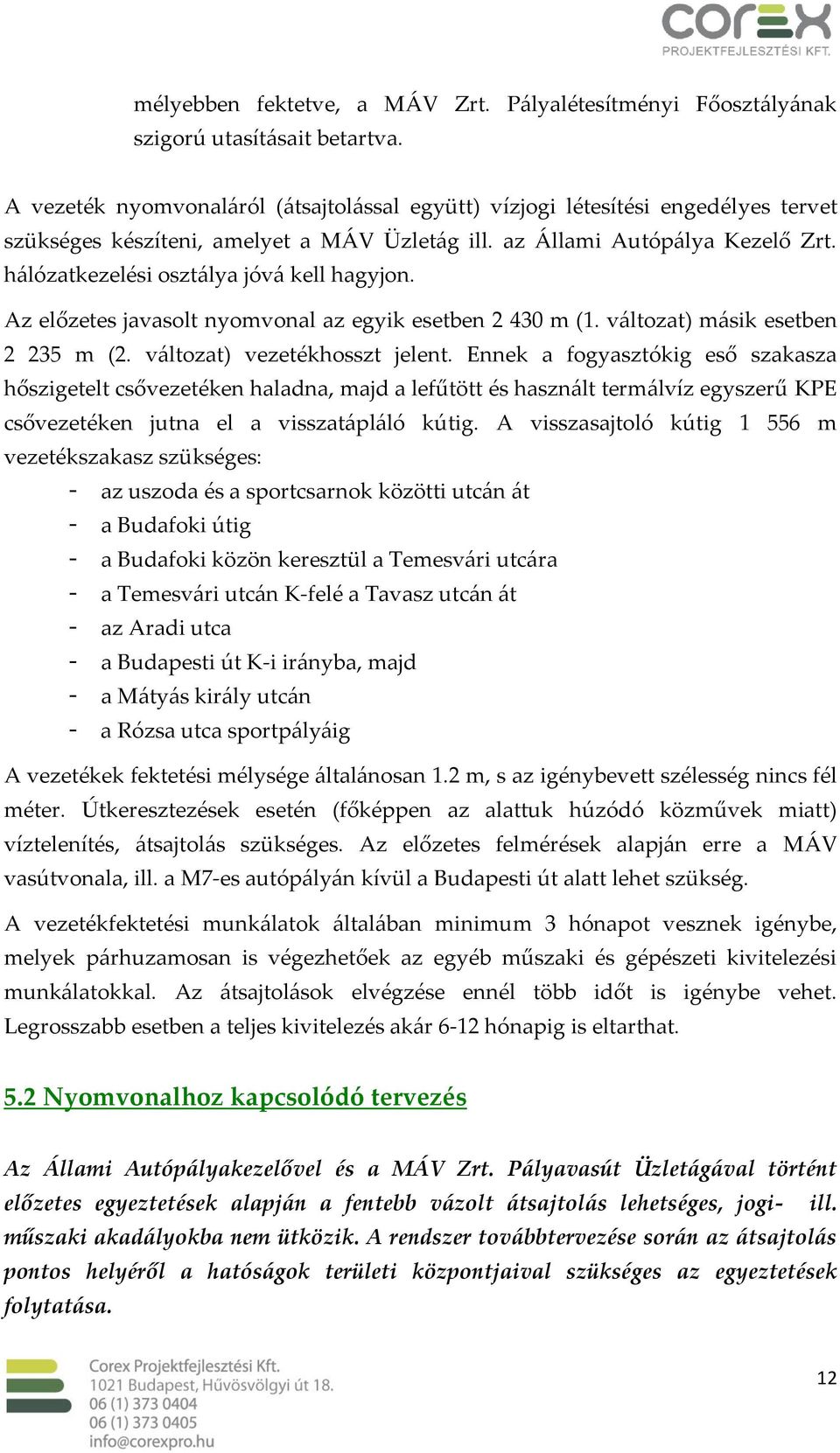 hálózatkezelési osztálya jóvá kell hagyjon. Az előzetes javasolt nyomvonal az egyik esetben 2 430 m (1. változat) másik esetben 2 235 m (2. változat) vezetékhosszt jelent.