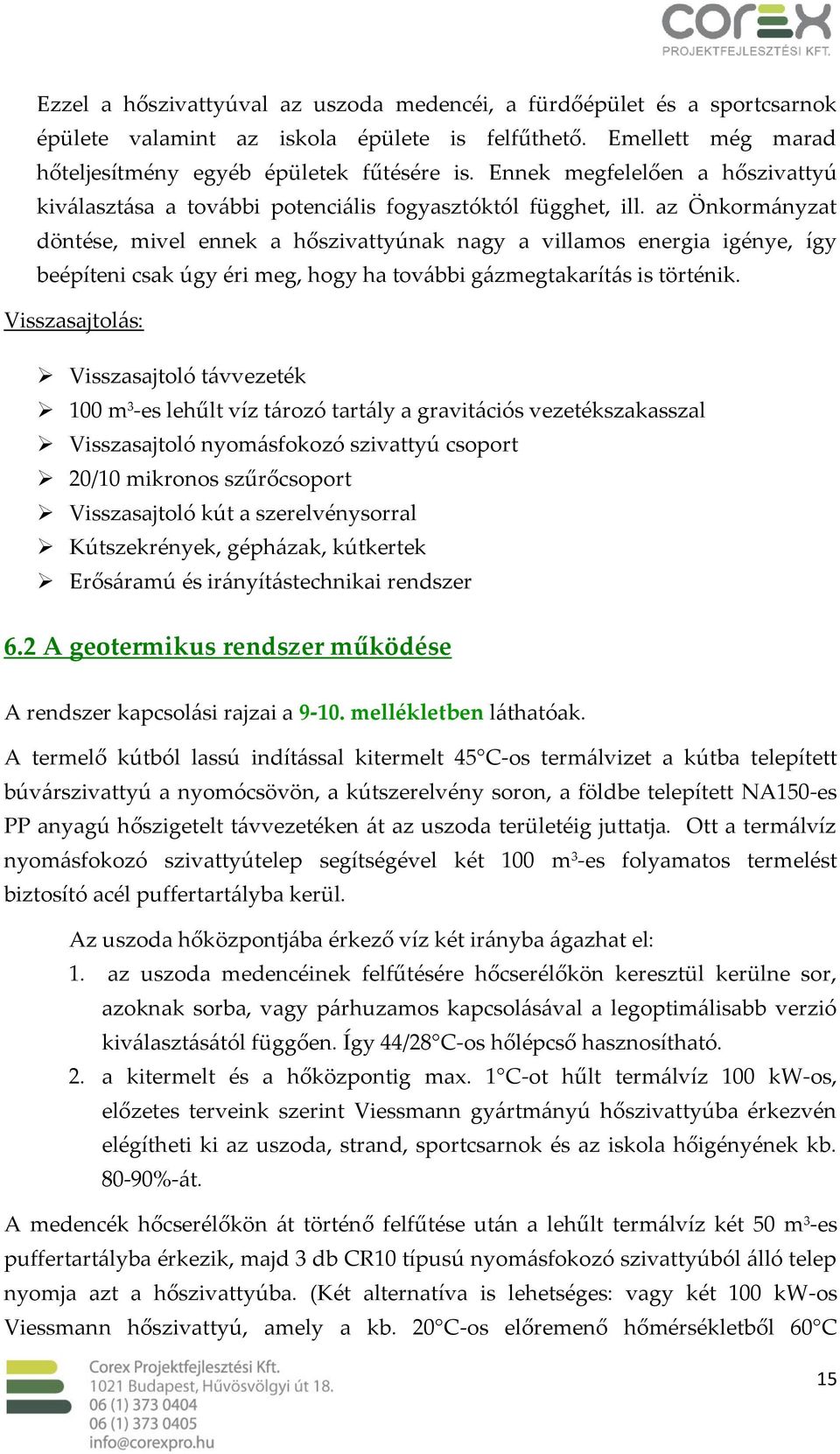az Önkormányzat döntése, mivel ennek a hőszivattyúnak nagy a villamos energia igénye, így beépíteni csak úgy éri meg, hogy ha további gázmegtakarítás is történik.