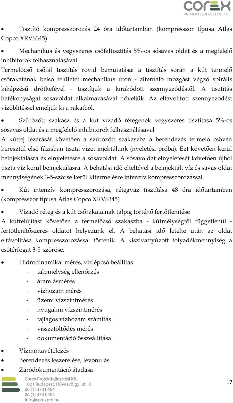 kirakódott szennyeződéstől. A tisztítás hatékonyságát sósavoldat alkalmazásával növeljük. Az eltávolított szennyeződést vízöblítéssel emeljük ki a rakatból.